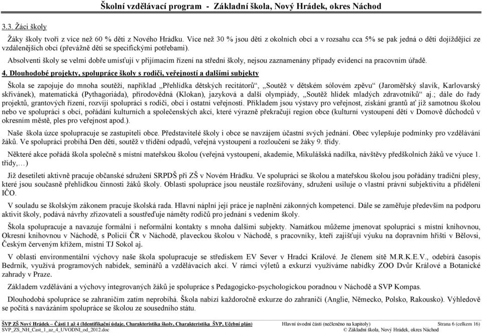 Abslventi škly se velmi dbře umísťují v přijímacím řízení na střední škly, nejsu zaznamenány případy evidencí na pracvním úřadě. 4.