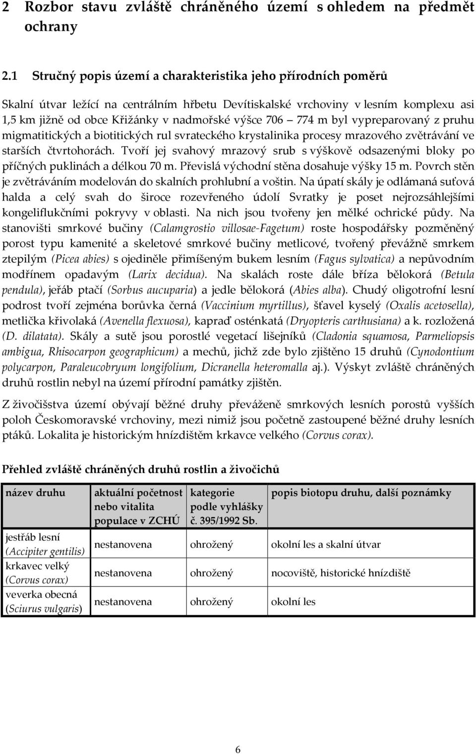 706 774 m byl vypreparovaný z pruhu migmatitických a biotitických rul svrateckého krystalinika procesy mrazového zvětrávání ve starších čtvrtohorách.