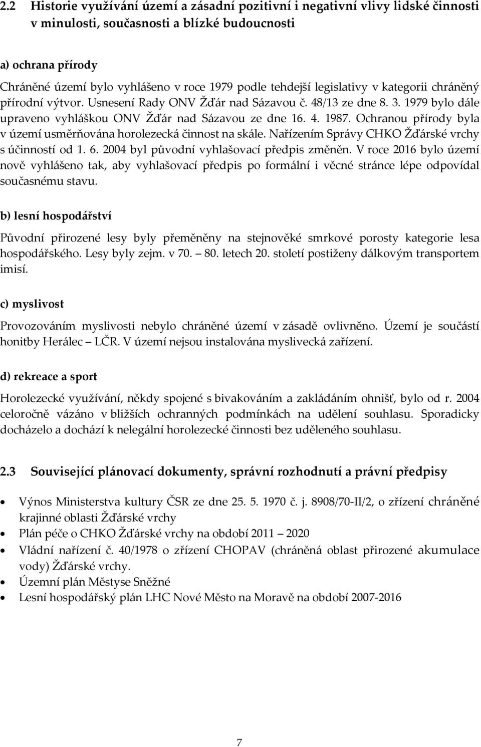 Ochranou přírody byla v území usměrňována horolezecká činnost na skále. Nařízením Správy CHKO Žďárské vrchy s účinností od 1. 6. 2004 byl původní vyhlašovací předpis změněn.