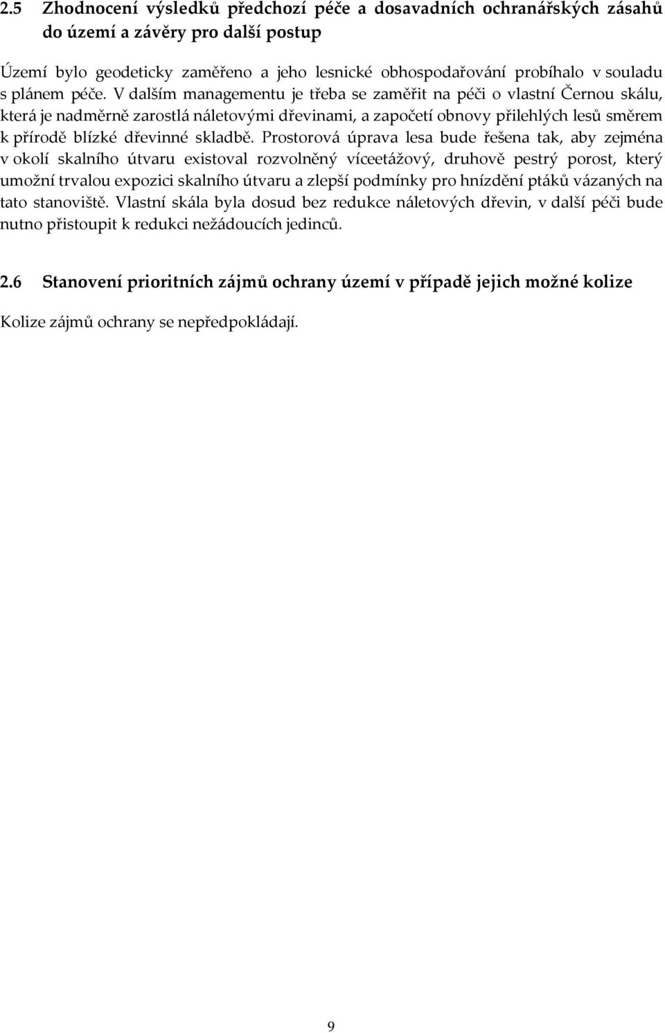 V dalším managementu je třeba se zaměřit na péči o vlastní Černou skálu, která je nadměrně zarostlá náletovými dřevinami, a započetí obnovy přilehlých lesů směrem k přírodě blízké dřevinné skladbě.