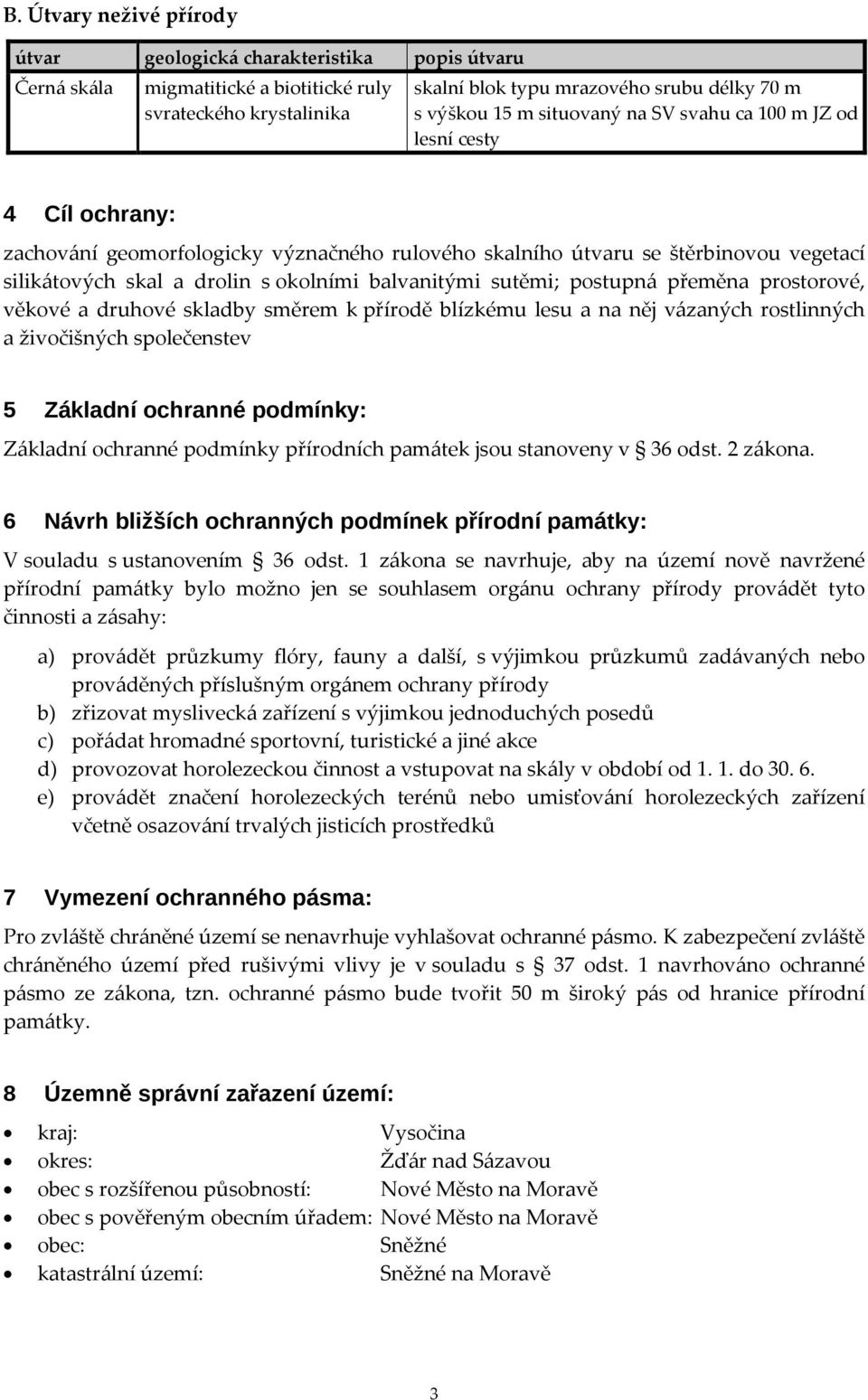 sutěmi; postupná přeměna prostorové, věkové a druhové skladby směrem k přírodě blízkému lesu a na něj vázaných rostlinných a živočišných společenstev 5 Základní ochranné podmínky: Základní ochranné