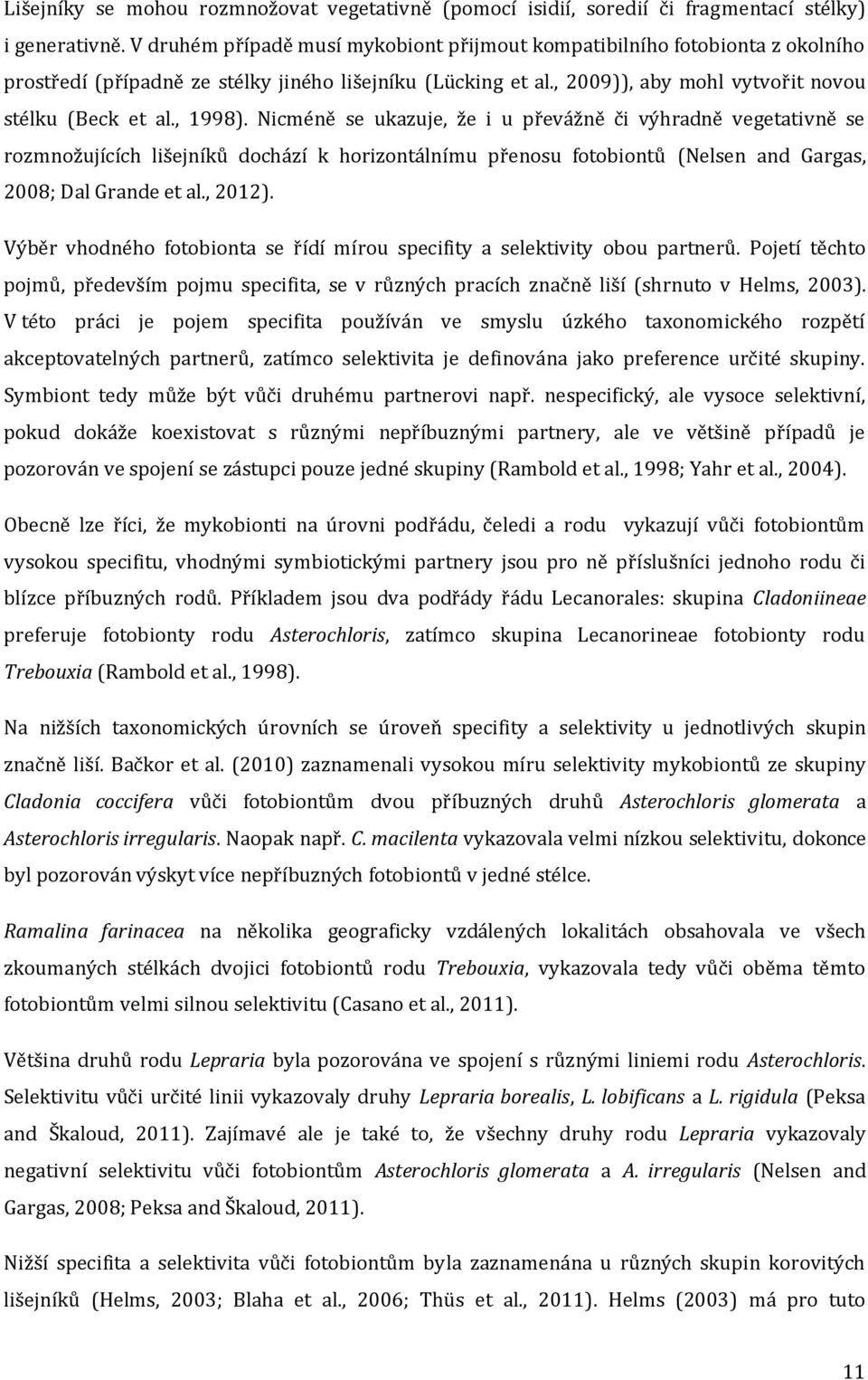 , 1998). Nicméně se ukazuje, že i u převážně či výhradně vegetativně se rozmnožujících lišejníků dochází k horizontálnímu přenosu fotobiontů (Nelsen and Gargas, 2008; Dal Grande et al., 2012).