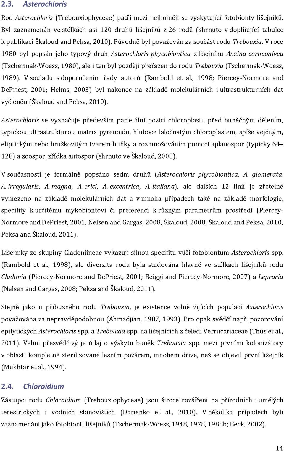 V roce 1980 byl popsán jeho typový druh Asterochloris phycobiontica z lišejníku Anzina carneonivea (Tschermak-Woess, 1980), ale i ten byl později přeřazen do rodu Trebouxia (Tschermak-Woess, 1989).