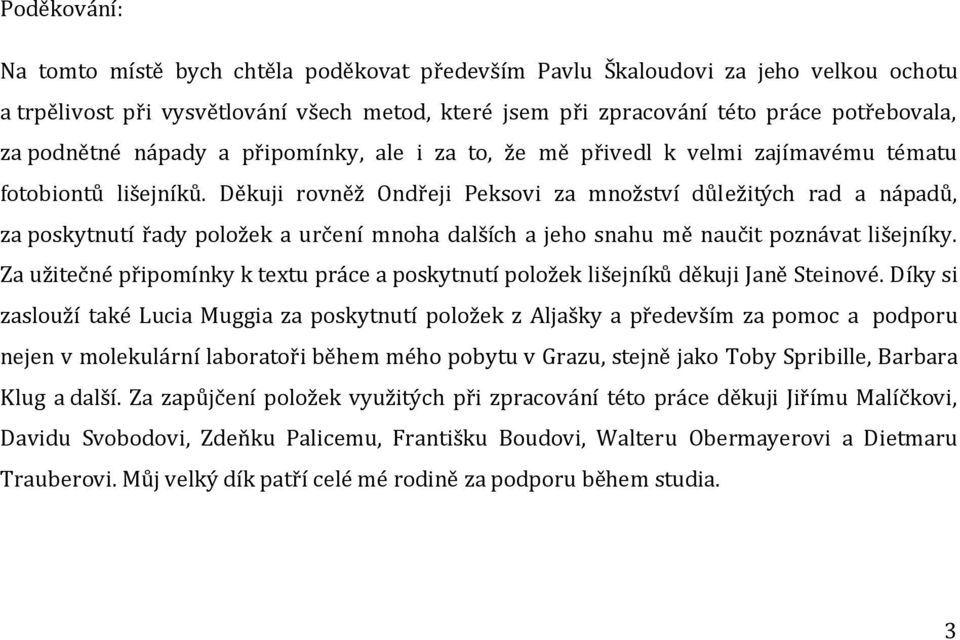 Děkuji rovněž Ondřeji Peksovi za množství důležitých rad a nápadů, za poskytnutí řady položek a určení mnoha dalších a jeho snahu mě naučit poznávat lišejníky.