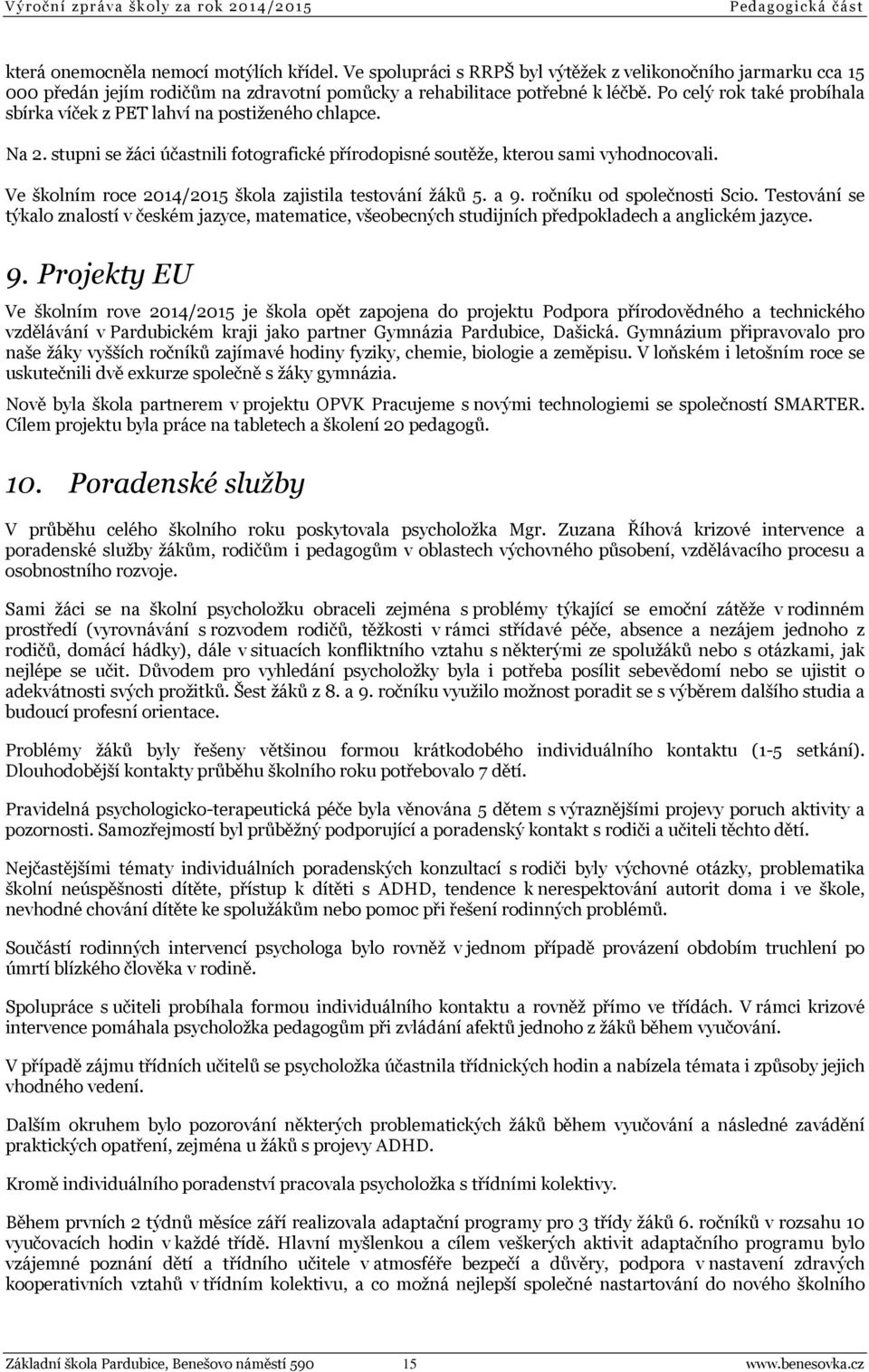 Po celý rok také probíhala sbírka víček z PET lahví na postiženého chlapce. Na 2. stupni se žáci účastnili fotografické přírodopisné soutěže, kterou sami vyhodnocovali.