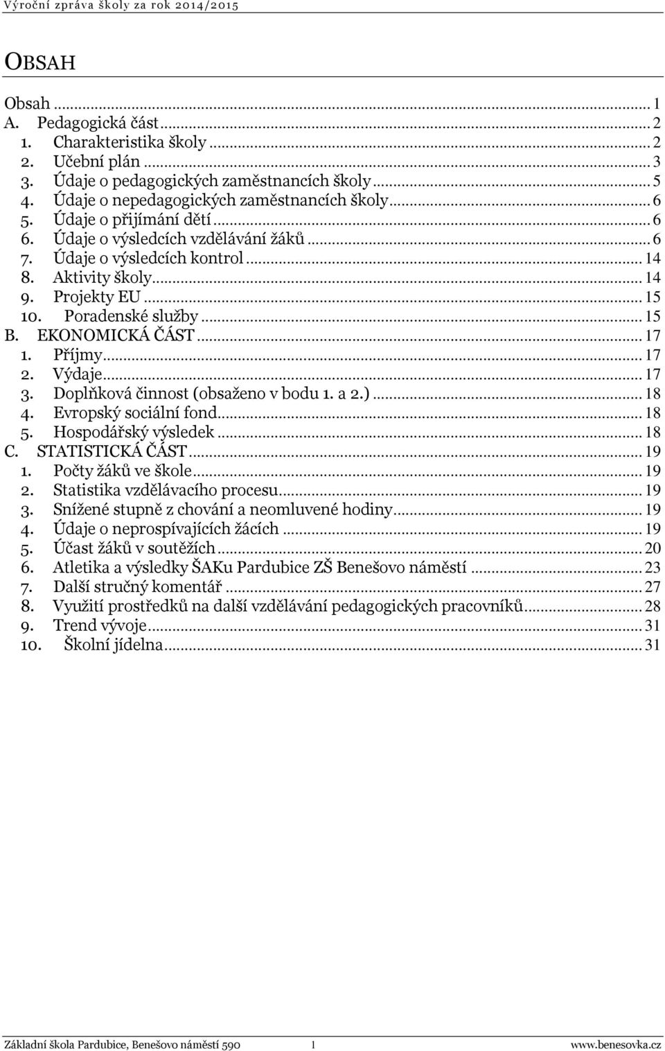 .. 15 10. Poradenské služby... 15 B. EKONOMICKÁ ČÁST... 17 1. Příjmy... 17 2. Výdaje... 17 3. Doplňková činnost (obsaženo v bodu 1. a 2.)... 18 4. Evropský sociální fond... 18 5. Hospodářský výsledek.