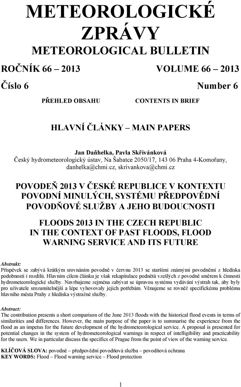 cz POVODEŇ 2013 V ČESKÉ REPUBLICE V KONTEXTU POVODNÍ MINULÝCH, SYSTÉMU PŘEDPOVĚDNÍ POVODŇOVÉ SLUŽBY A JEHO BUDOUCNOSTI FLOODS 2013 IN THE CZECH REPUBLIC IN THE CONTEXT OF PAST FLOODS, FLOOD WARNING