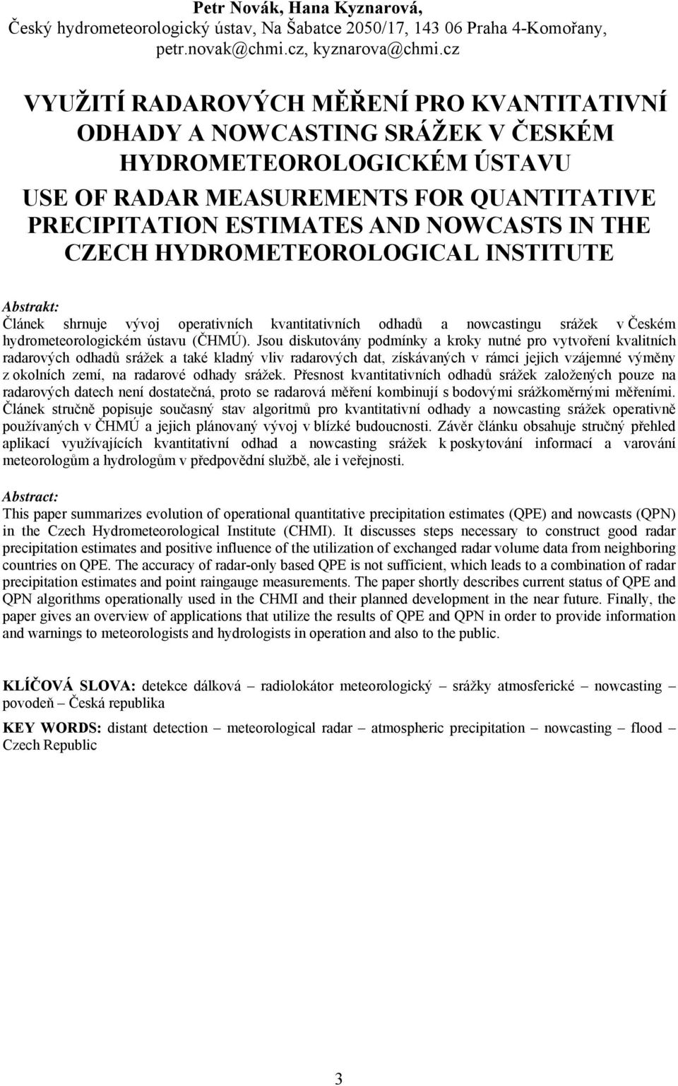 CZECH HYDROMETEOROLOGICAL INSTITUTE Článek shrnuje vývoj operativních kvantitativních odhadů a nowcastingu srážek v Českém hydrometeorologickém ústavu (ČHMÚ).