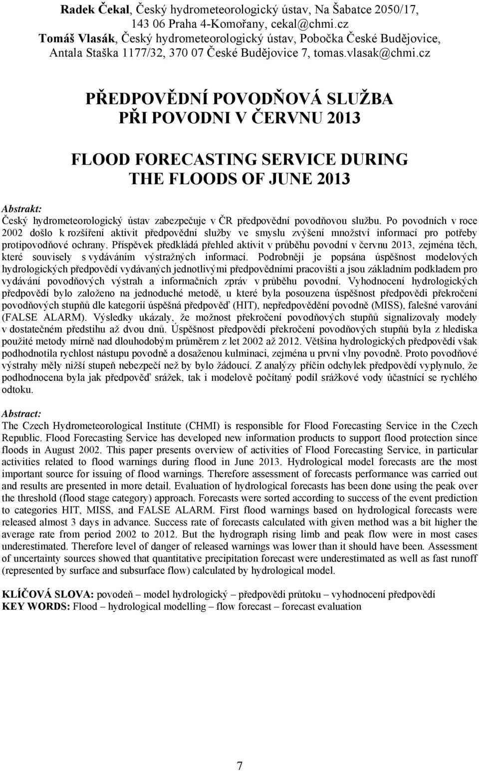 cz PŘEDPOVĚDNÍ POVODŇOVÁ SLUŽBA PŘI POVODNI V ČERVNU 2013 FLOOD FORECASTING SERVICE DURING THE FLOODS OF JUNE 2013 Český hydrometeorologický ústav zabezpečuje v ČR předpovědní povodňovou službu.