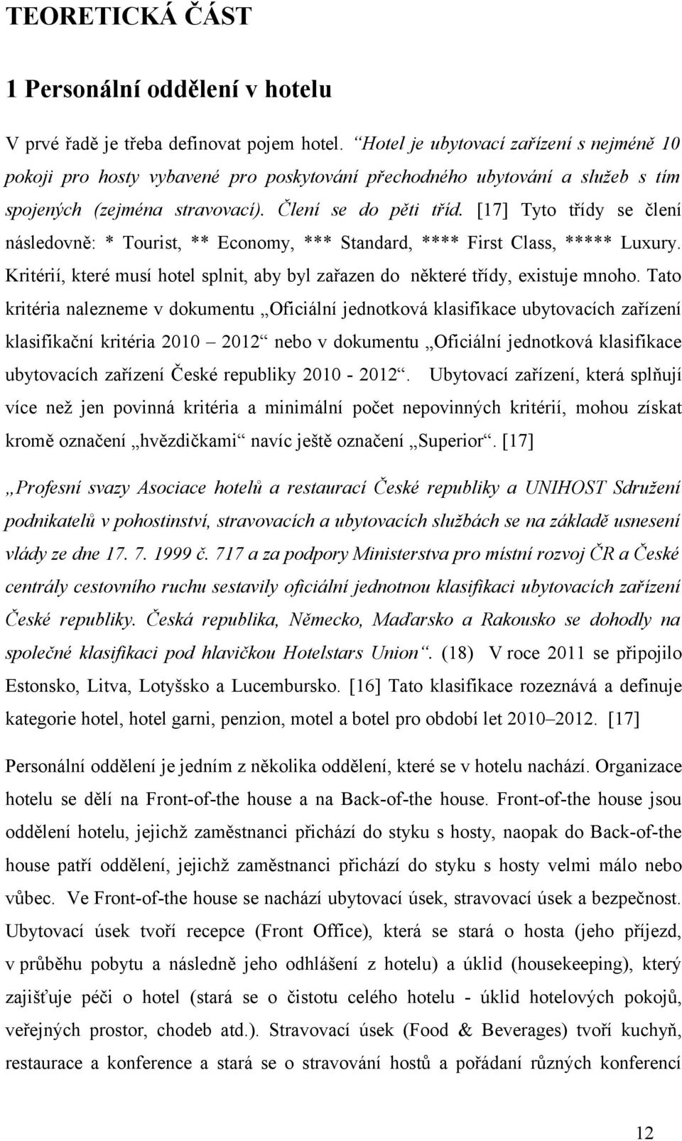 [17] Tyto třídy se člení následovně: * Tourist, ** Economy, *** Standard, **** First Class, ***** Luxury. Kritérií, které musí hotel splnit, aby byl zařazen do některé třídy, existuje mnoho.