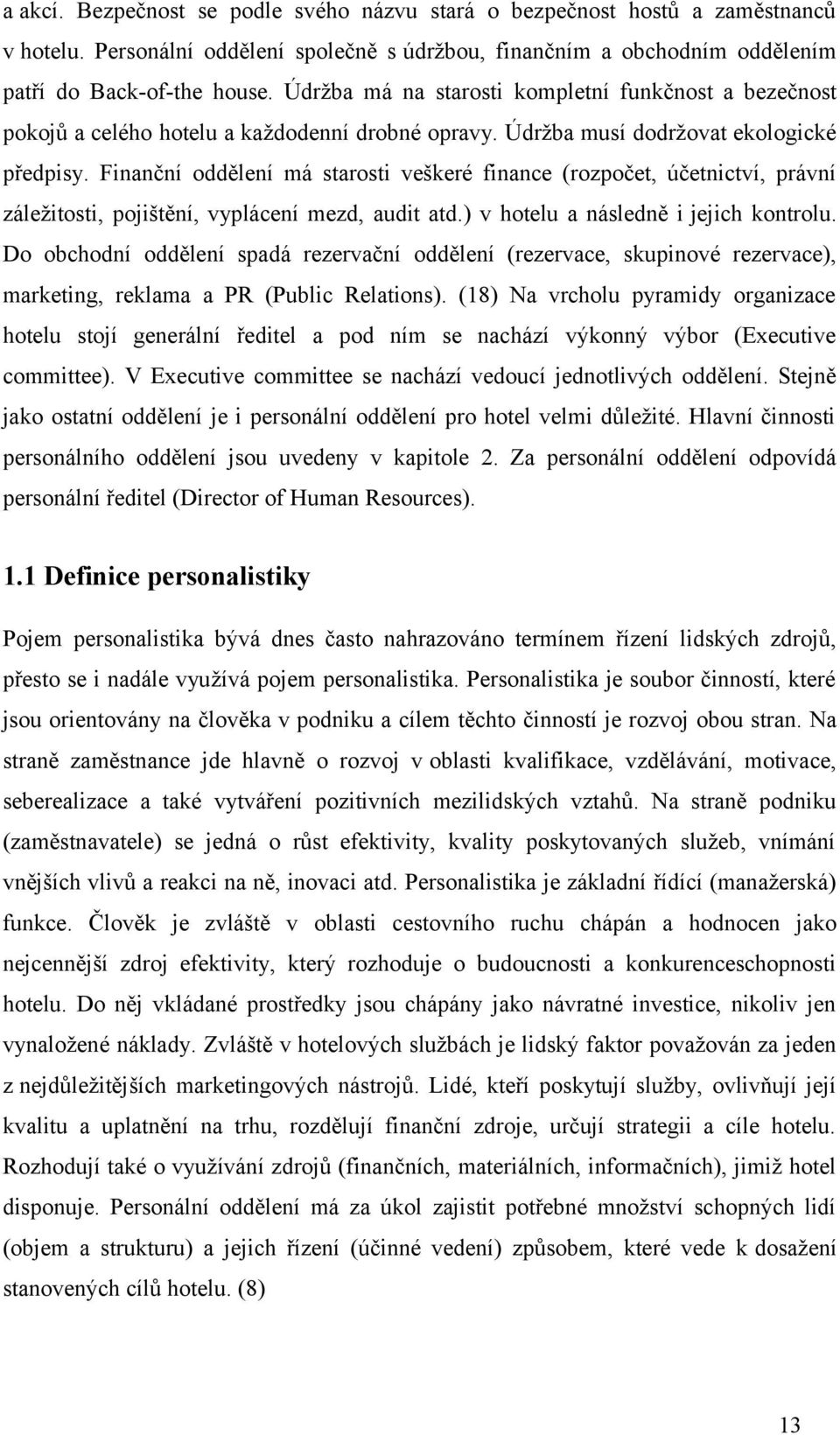 Finanční oddělení má starosti veškeré finance (rozpočet, účetnictví, právní záležitosti, pojištění, vyplácení mezd, audit atd.) v hotelu a následně i jejich kontrolu.