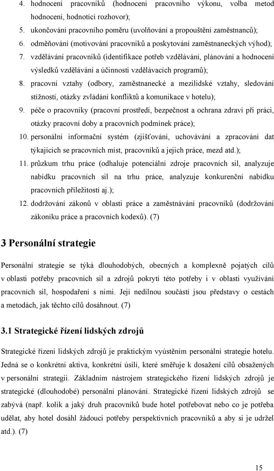 vzdělávání pracovníků (identifikace potřeb vzdělávání, plánování a hodnocení výsledků vzdělávání a účinnosti vzdělávacích programů); 8.