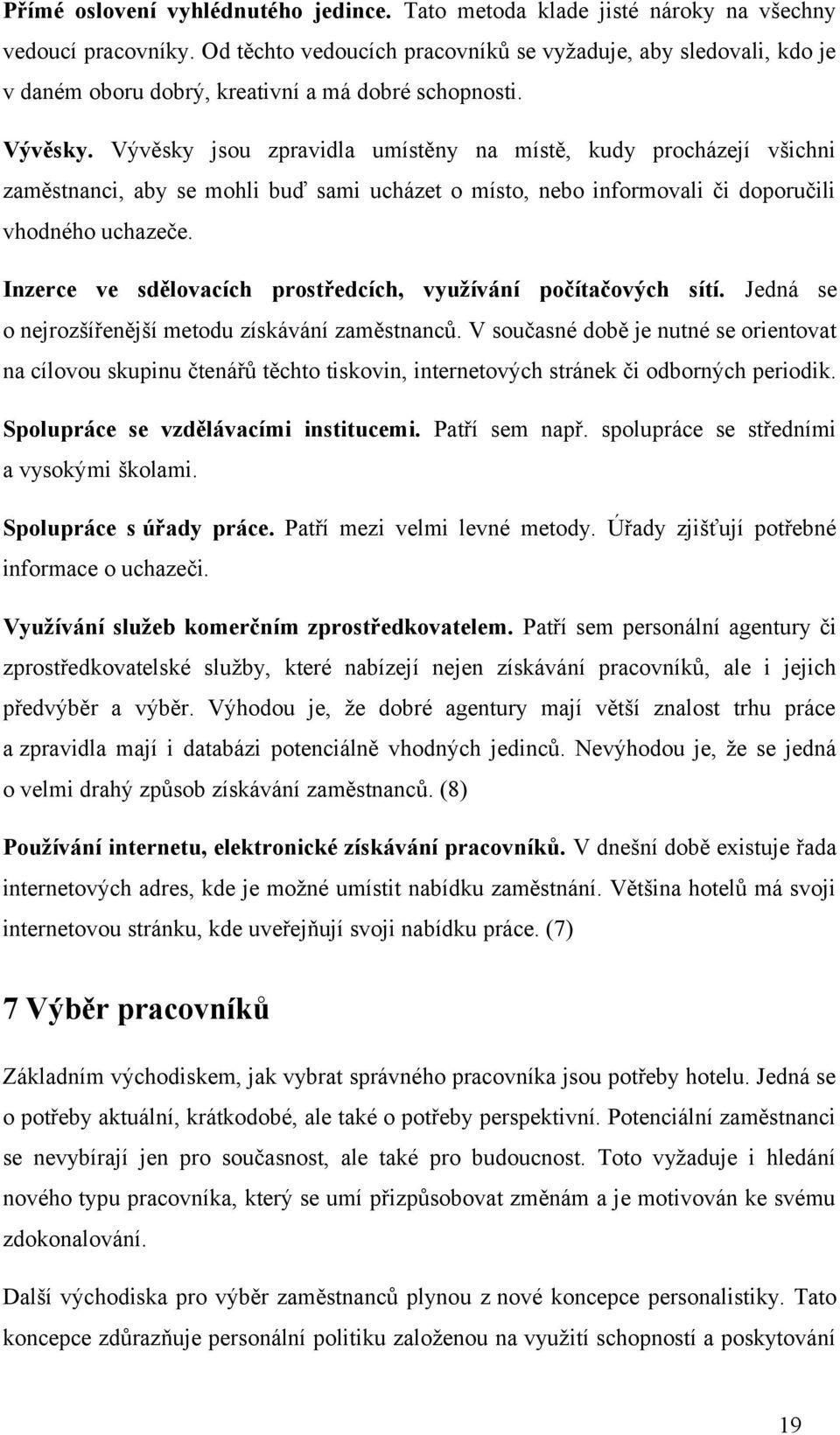 Vývěsky jsou zpravidla umístěny na místě, kudy procházejí všichni zaměstnanci, aby se mohli buď sami ucházet o místo, nebo informovali či doporučili vhodného uchazeče.