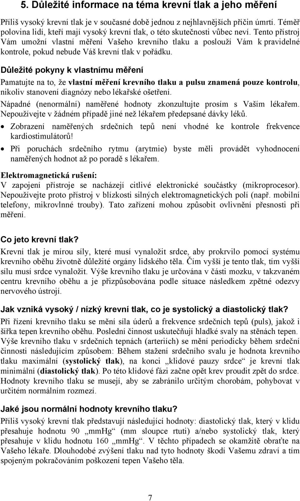 Tento přístroj Vám umožní vlastní měření Vašeho krevního tlaku a poslouží Vám k pravidelné kontrole, pokud nebude Váš krevní tlak v pořádku.