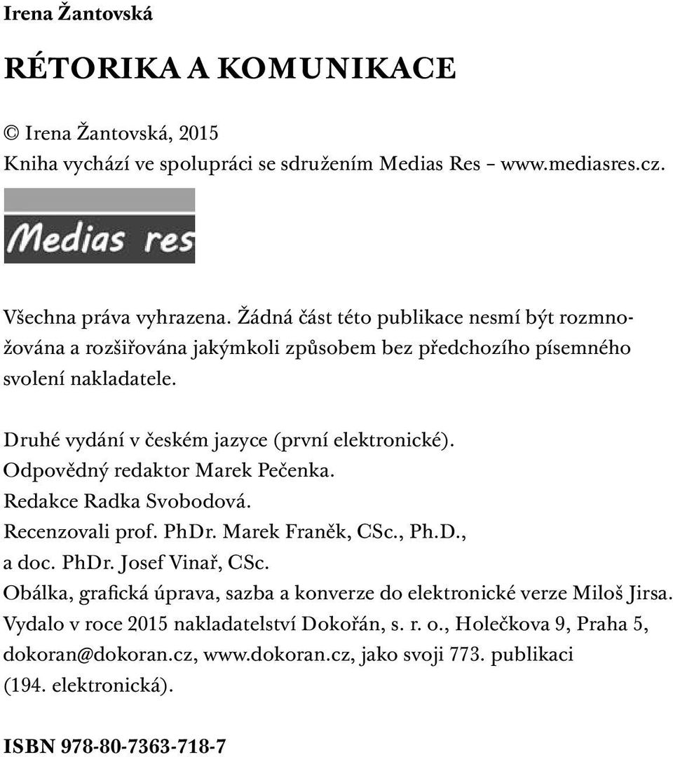 Odpovědný redaktor Marek Pečenka. Redakce Radka Svobodová. Recenzovali prof. PhDr. Marek Franěk, CSc., Ph.D., a doc. PhDr. Josef Vinař, CSc.