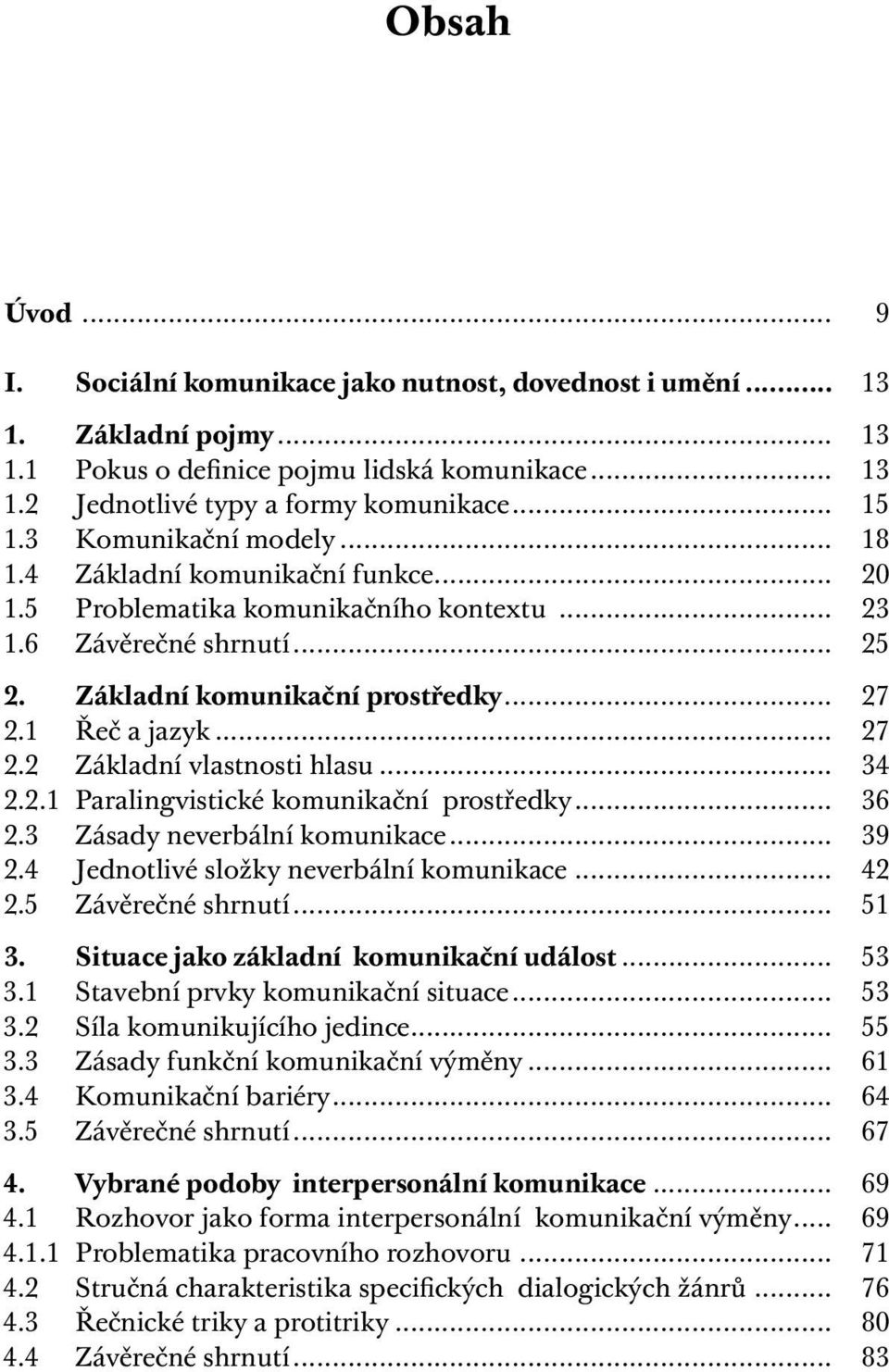 .. 27 2.2 Základní vlastnosti hlasu... 34 2.2.1 Paralingvistické komunikační prostředky... 36 2.3 Zásady neverbální komunikace... 39 2.4 Jednotlivé složky neverbální komunikace... 42 2.