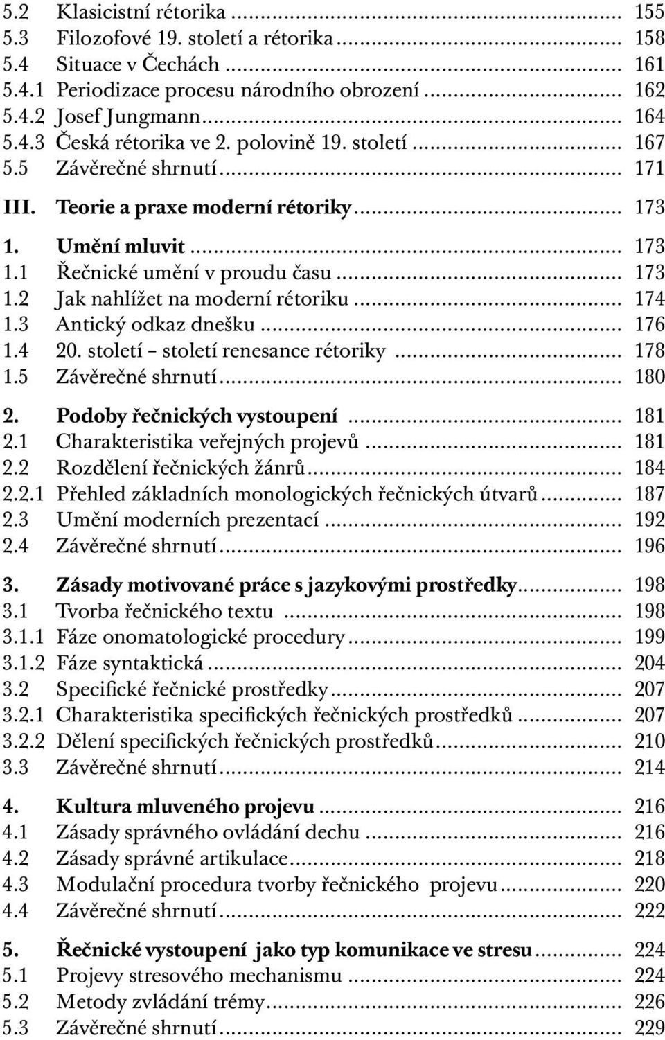 .. 174 1.3 Antický odkaz dnešku... 176 1.4 20. století století renesance rétoriky... 178 1.5 Závěrečné shrnutí... 180 2. Podoby řečnických vystoupení... 181 2.1 Charakteristika veřejných projevů.