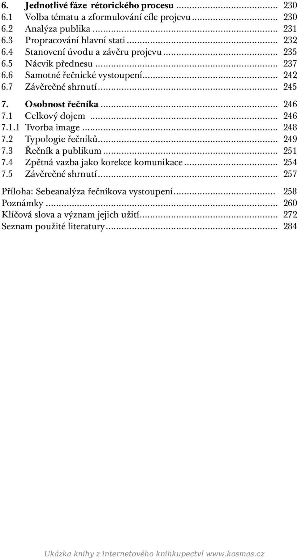 1 Celkový dojem... 246 7.1.1 Tvorba image... 248 7.2 Typologie řečníků... 249 7.3 Řečník a publikum... 251 7.4 Zpětná vazba jako korekce komunikace... 254 7.5 Závěrečné shrnutí.