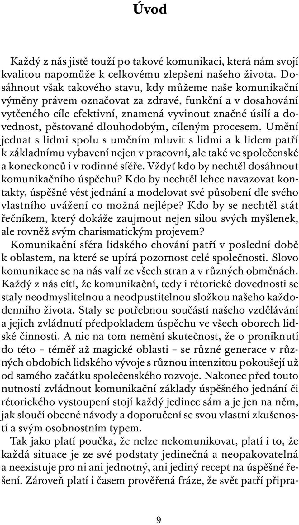 dlouhodobým, cíleným procesem. Umění jednat s lidmi spolu s uměním mluvit s lidmi a k lidem patří k základnímu vybavení nejen v pracovní, ale také ve společenské a koneckonců i v rodinné sféře.