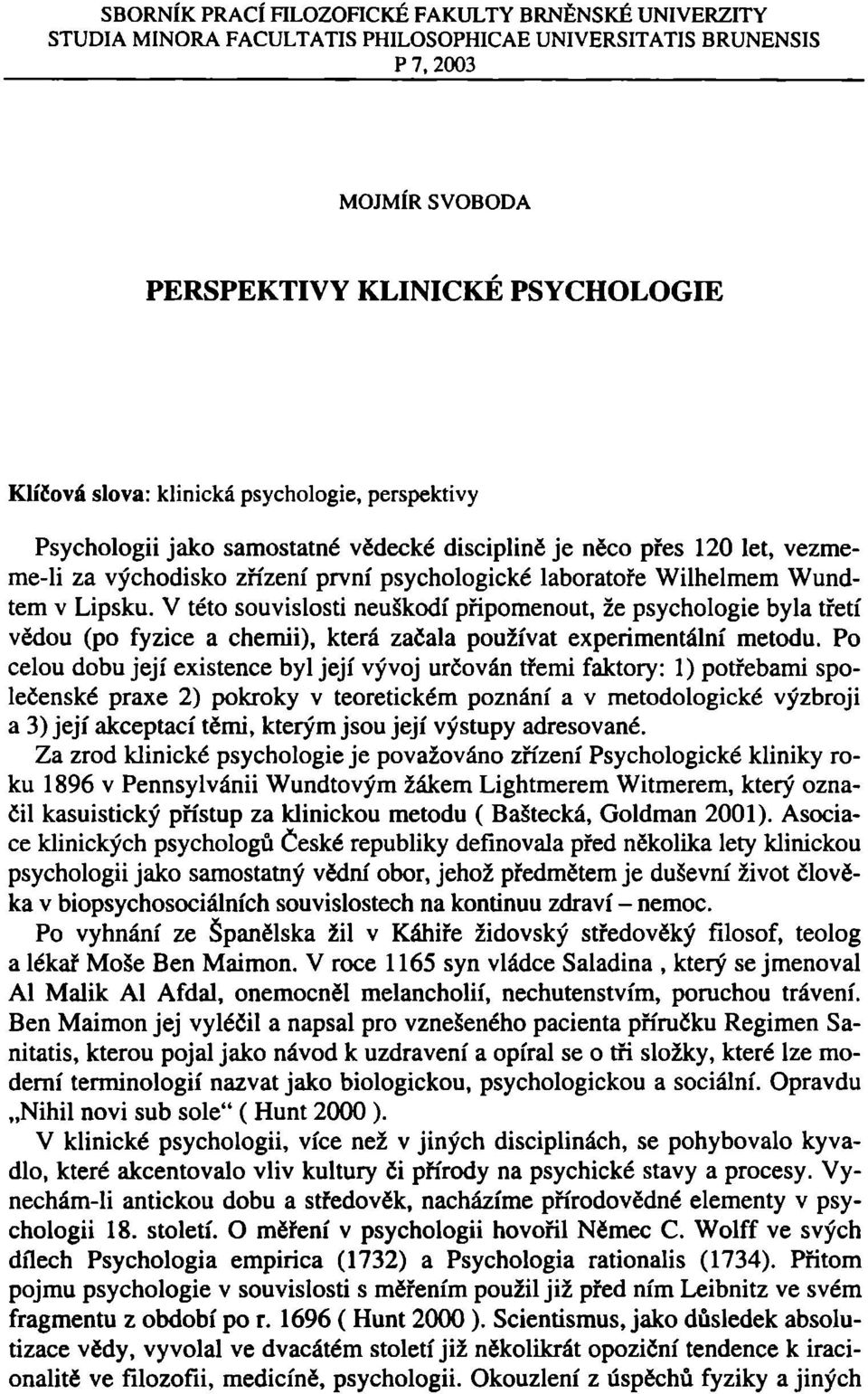 V této souvislosti neuškodí připomenout, že psychologie byla třetí vědou (po fyzice a chemii), která začala používat experimentální metodu.