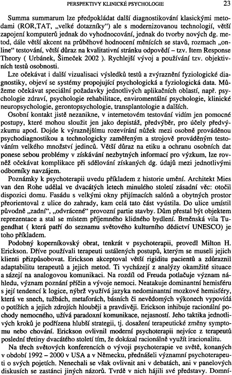 Item Response Theory ( Urbánek, Šimeěek 2002 ). Rychlejší vývoj a používání tzv. objektivních testů osobnosti.