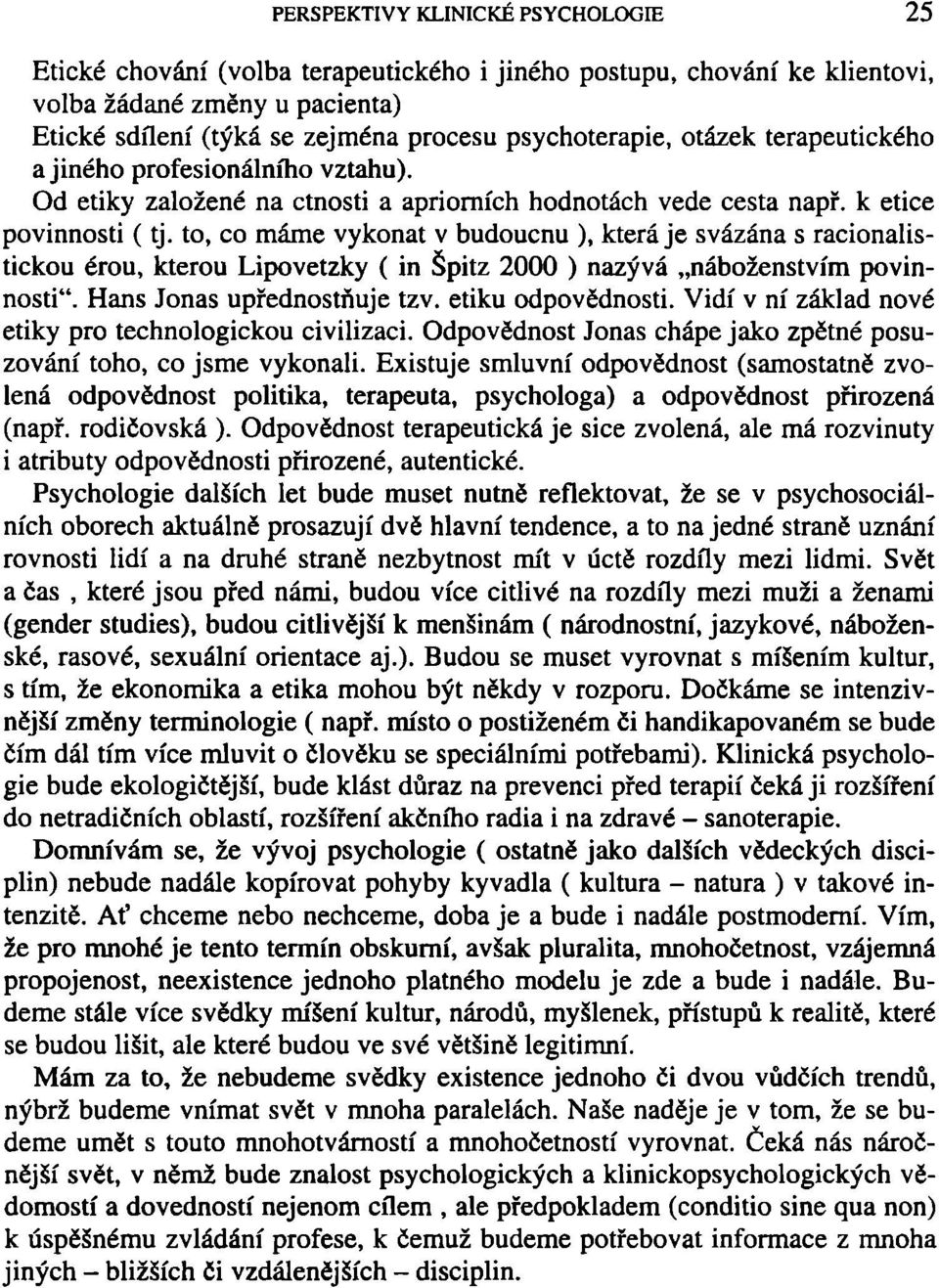 to, co máme vykonat v budoucnu ), která je svázána s racionalistickou érou, kterou Lipovetzky ( in Špitz 2000 ) nazývá náboženstvím povinnosti". Hans Jonas upřednostňuje tzv. etiku odpovědnosti.