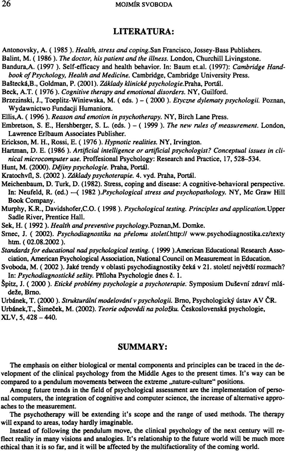 Cambridge, Cambridge University Press. Baštecká.B., Goldman, P. (2001). Základy klinicképsychologie.pnha, Portál. Beck, A.T. ( 1976 ). Cognitive therapy and emotional disorders. NY, Guilford.