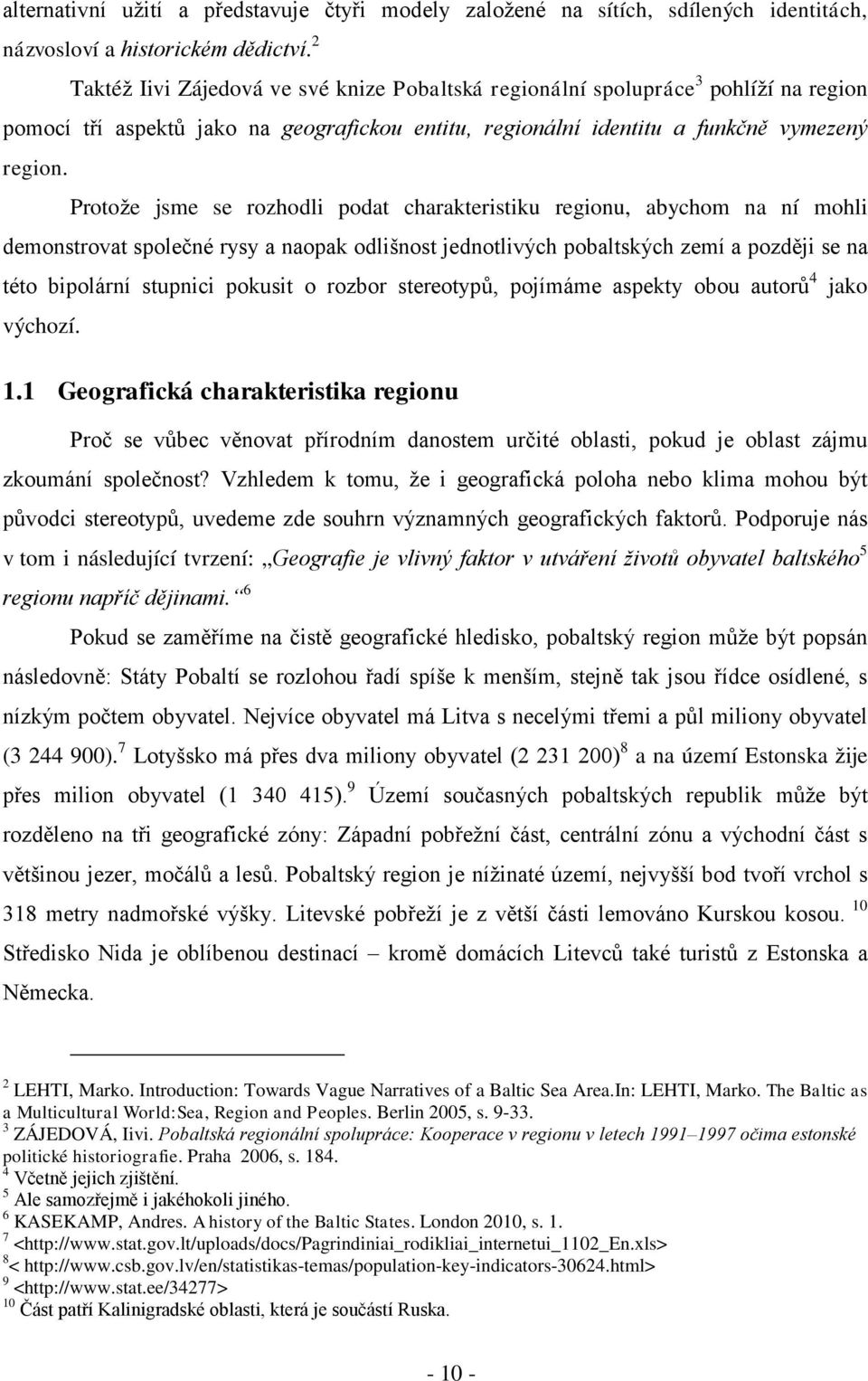 Protože jsme se rozhodli podat charakteristiku regionu, abychom na ní mohli demonstrovat společné rysy a naopak odlišnost jednotlivých pobaltských zemí a později se na této bipolární stupnici pokusit