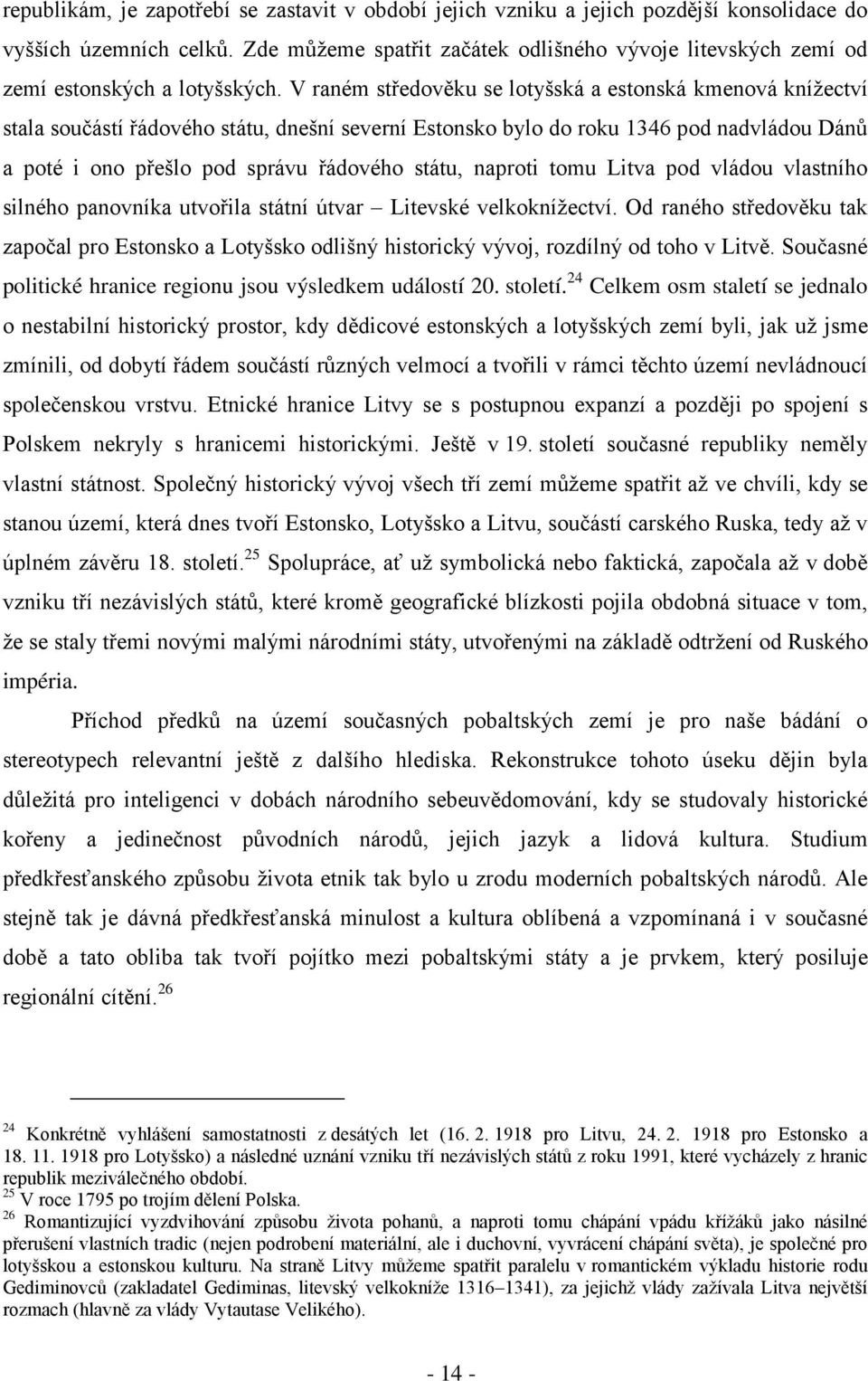 V raném středověku se lotyšská a estonská kmenová knížectví stala součástí řádového státu, dnešní severní Estonsko bylo do roku 1346 pod nadvládou Dánů a poté i ono přešlo pod správu řádového státu,