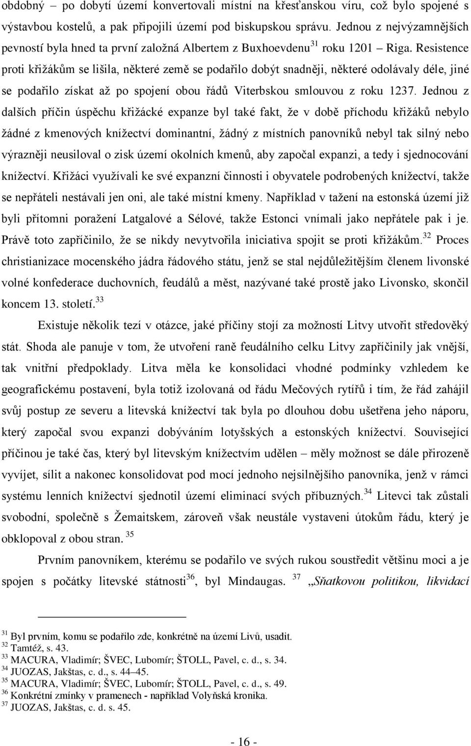 Resistence proti křižákům se lišila, některé země se podařilo dobýt snadněji, některé odolávaly déle, jiné se podařilo získat až po spojení obou řádů Viterbskou smlouvou z roku 1237.