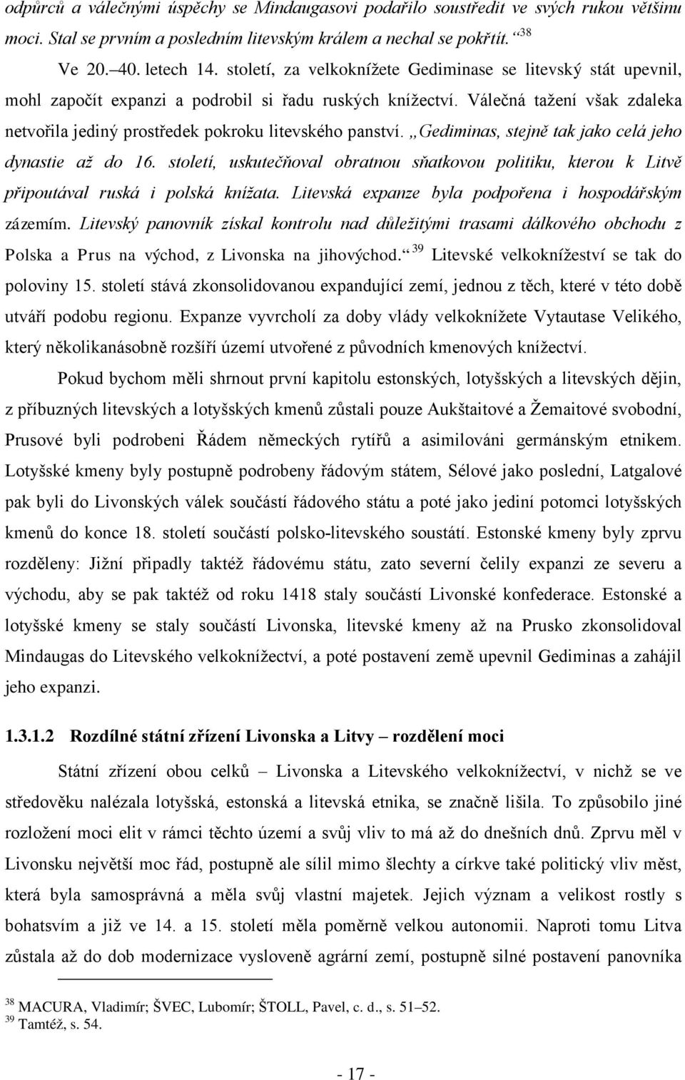 Válečná tažení však zdaleka netvořila jediný prostředek pokroku litevského panství. Gediminas, stejně tak jako celá jeho dynastie až do 16.