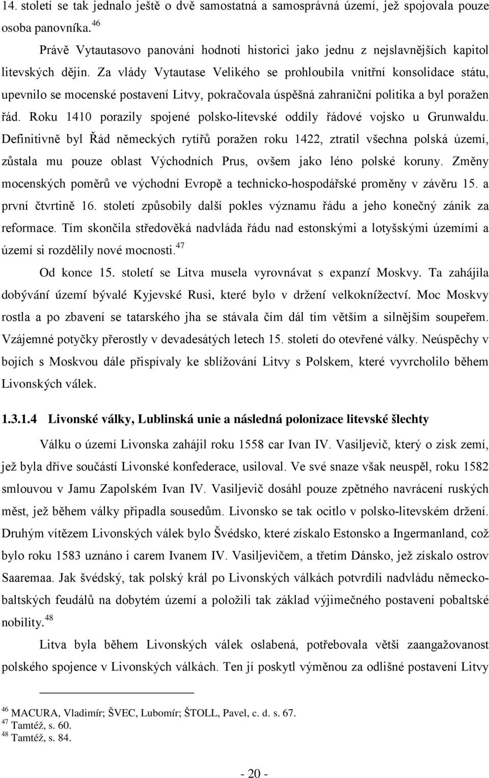 Za vlády Vytautase Velikého se prohloubila vnitřní konsolidace státu, upevnilo se mocenské postavení Litvy, pokračovala úspěšná zahraniční politika a byl poražen řád.