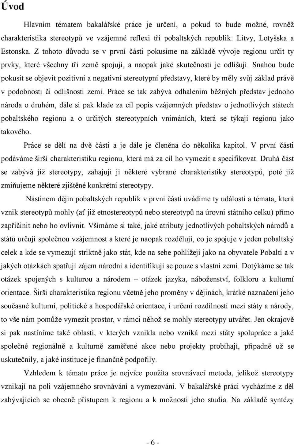 Snahou bude pokusit se objevit pozitivní a negativní stereotypní představy, které by měly svůj základ právě v podobnosti či odlišnosti zemí.