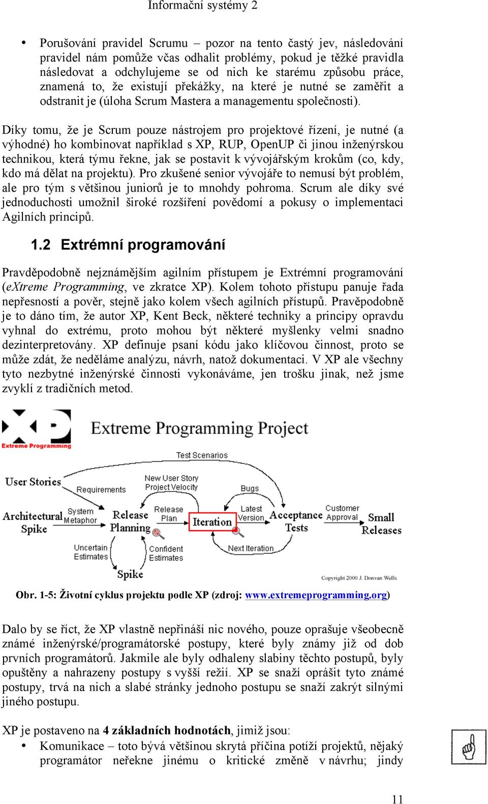 Díky tomu, že je Scrum pouze nástrojem pro projektové řízení, je nutné (a výhodné) ho kombinovat například s XP, RUP, OpenUP či jinou inženýrskou technikou, která týmu řekne, jak se postavit k