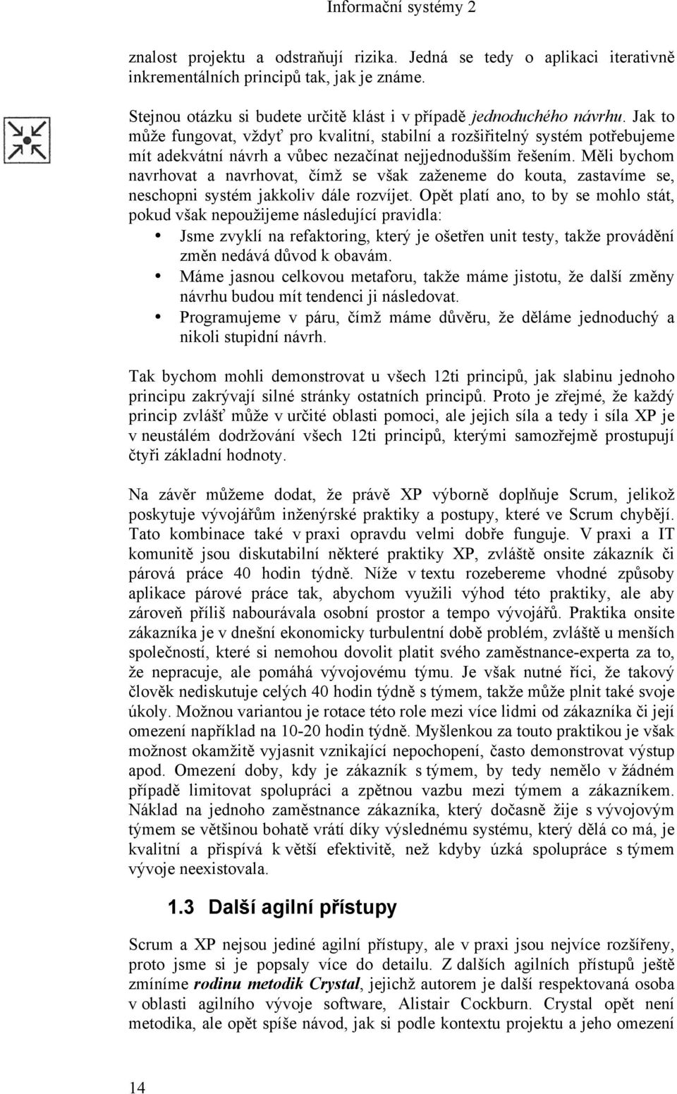 Měli bychom navrhovat a navrhovat, čímž se však zaženeme do kouta, zastavíme se, neschopni systém jakkoliv dále rozvíjet.