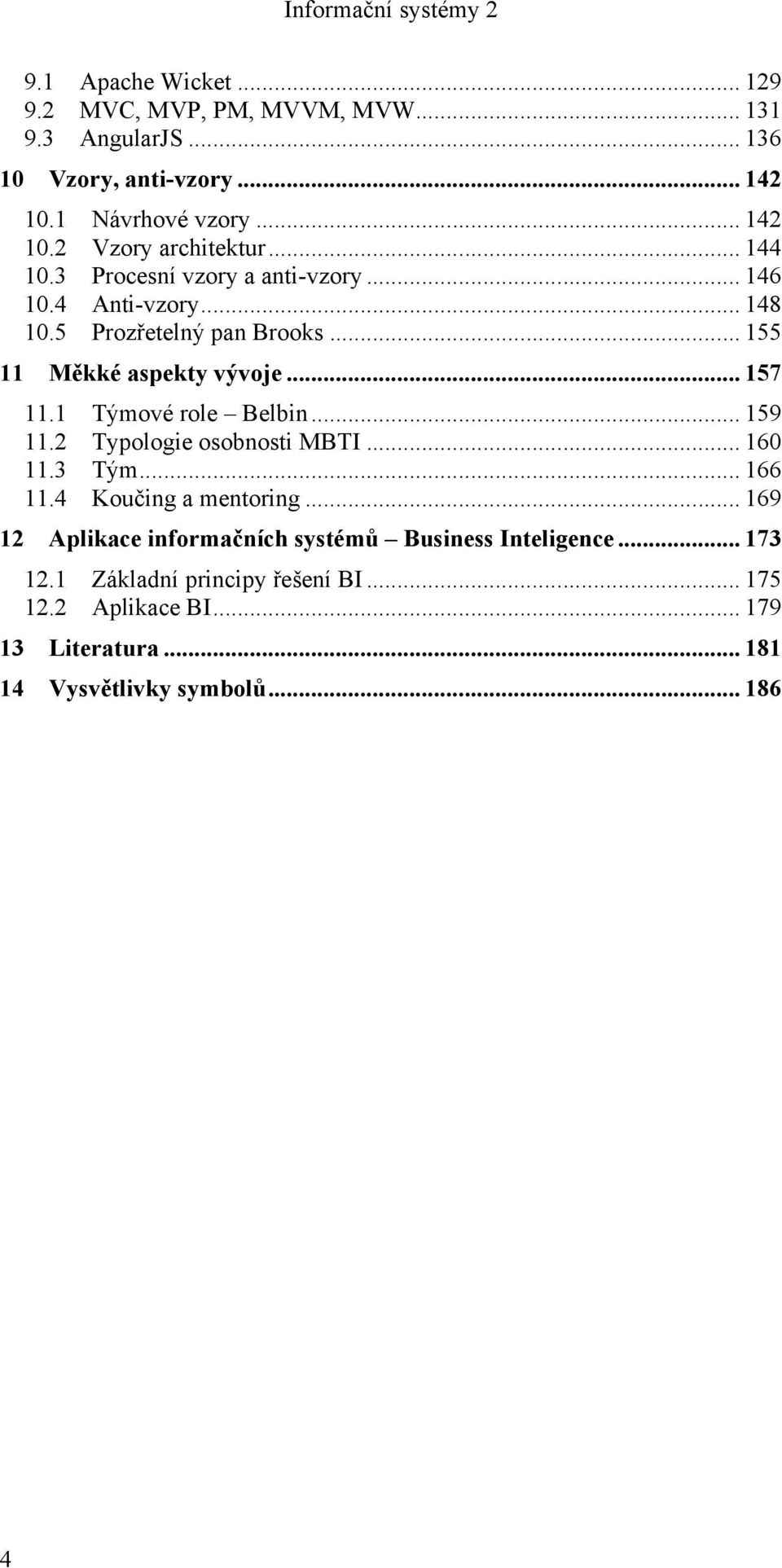 1 Týmové role Belbin... 159 11.2 Typologie osobnosti MBTI... 160 11.3 Tým... 166 11.4 Koučing a mentoring.