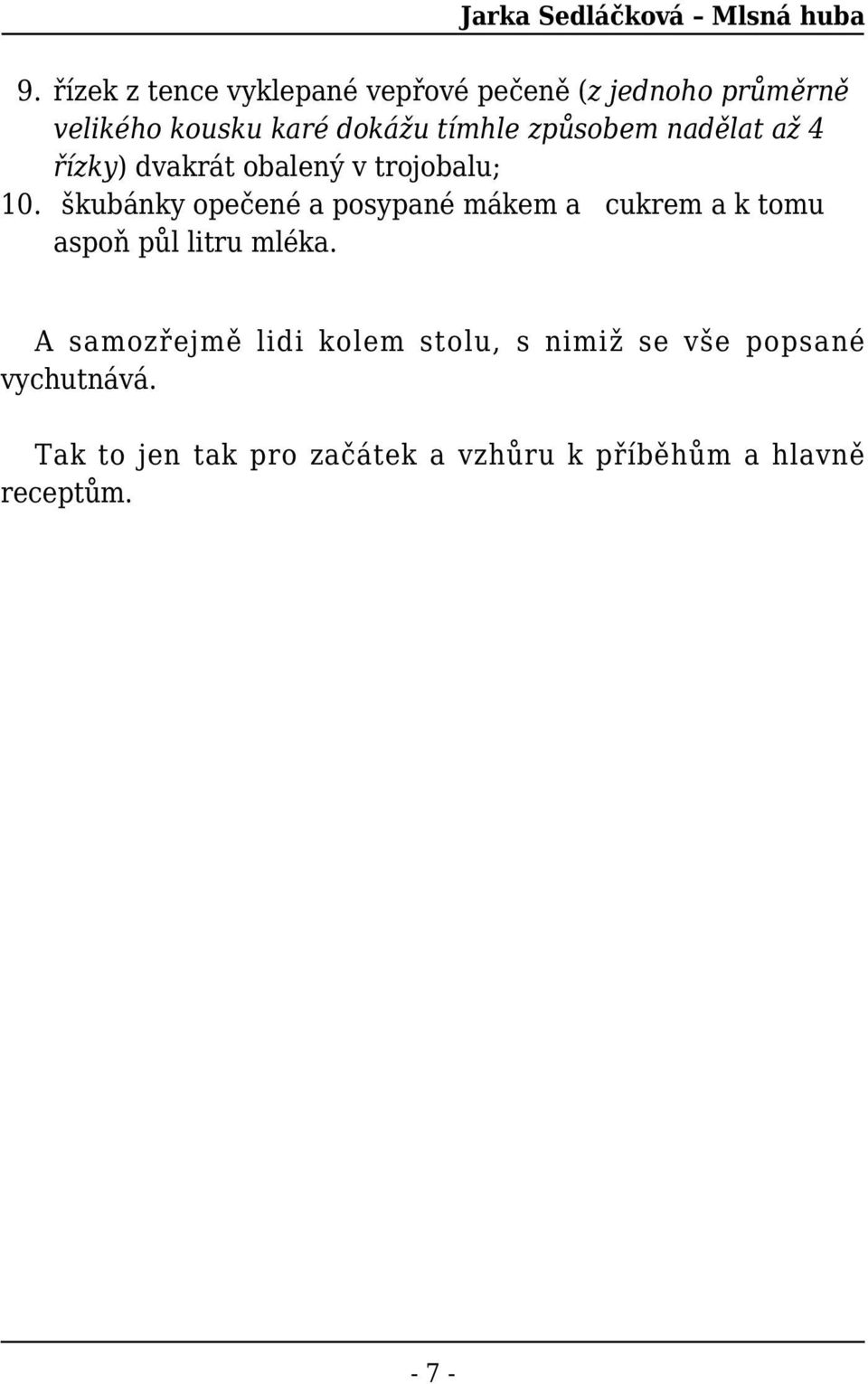 škubánky opečené a posypané mákem a cukrem a k tomu aspoň půl litru mléka.