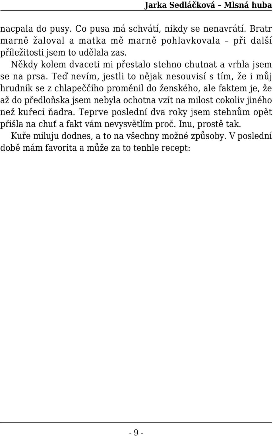 Teď nevím, jestli to nějak nesouvisí s tím, že i můj hrudník se z chlapeččího proměnil do ženského, ale faktem je, že až do předloňska jsem nebyla ochotna vzít