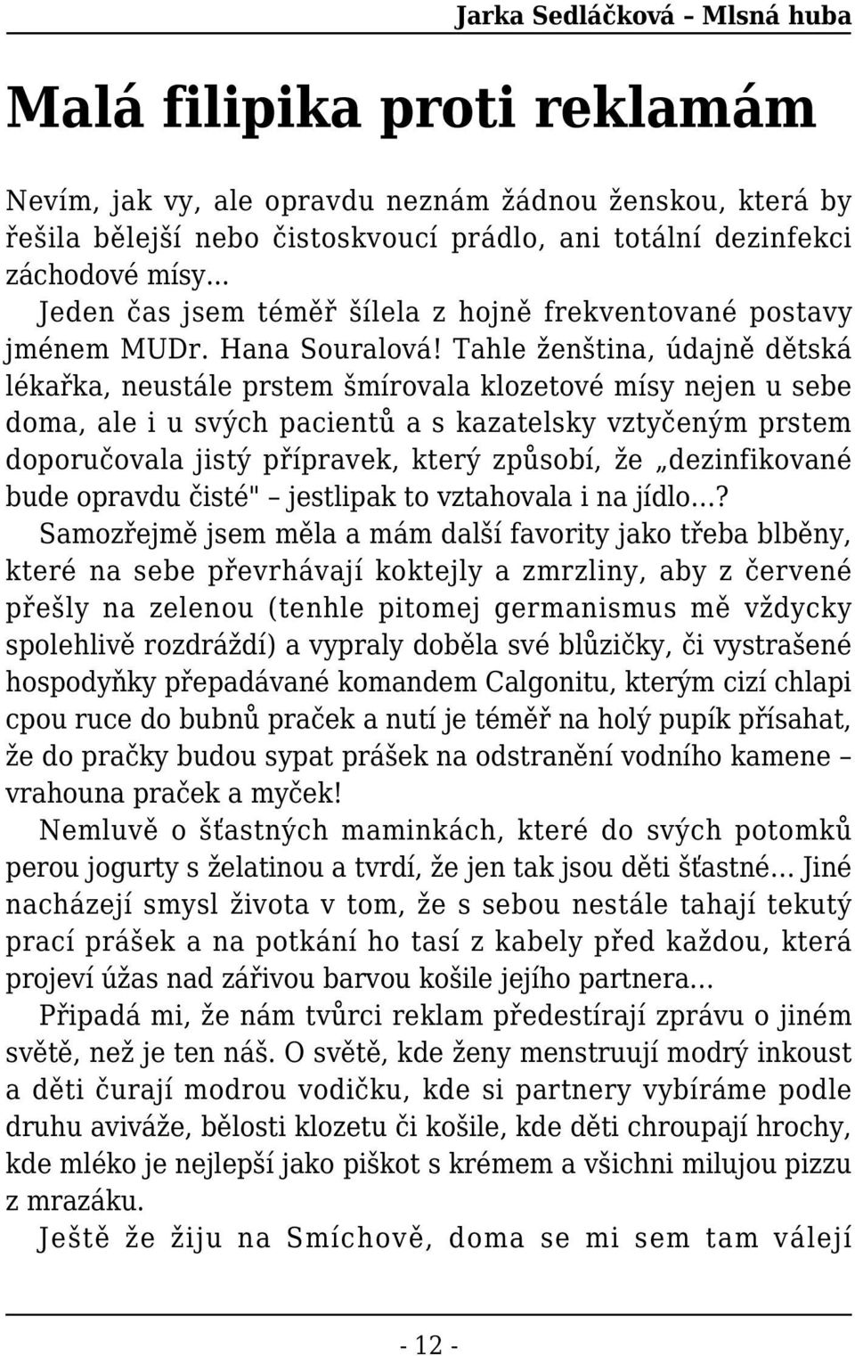 Tahle ženština, údajně dětská lékařka, neustále prstem šmírovala klozetové mísy nejen u sebe doma, ale i u svých pacientů a s kazatelsky vztyčeným prstem doporučovala jistý přípravek, který způsobí,