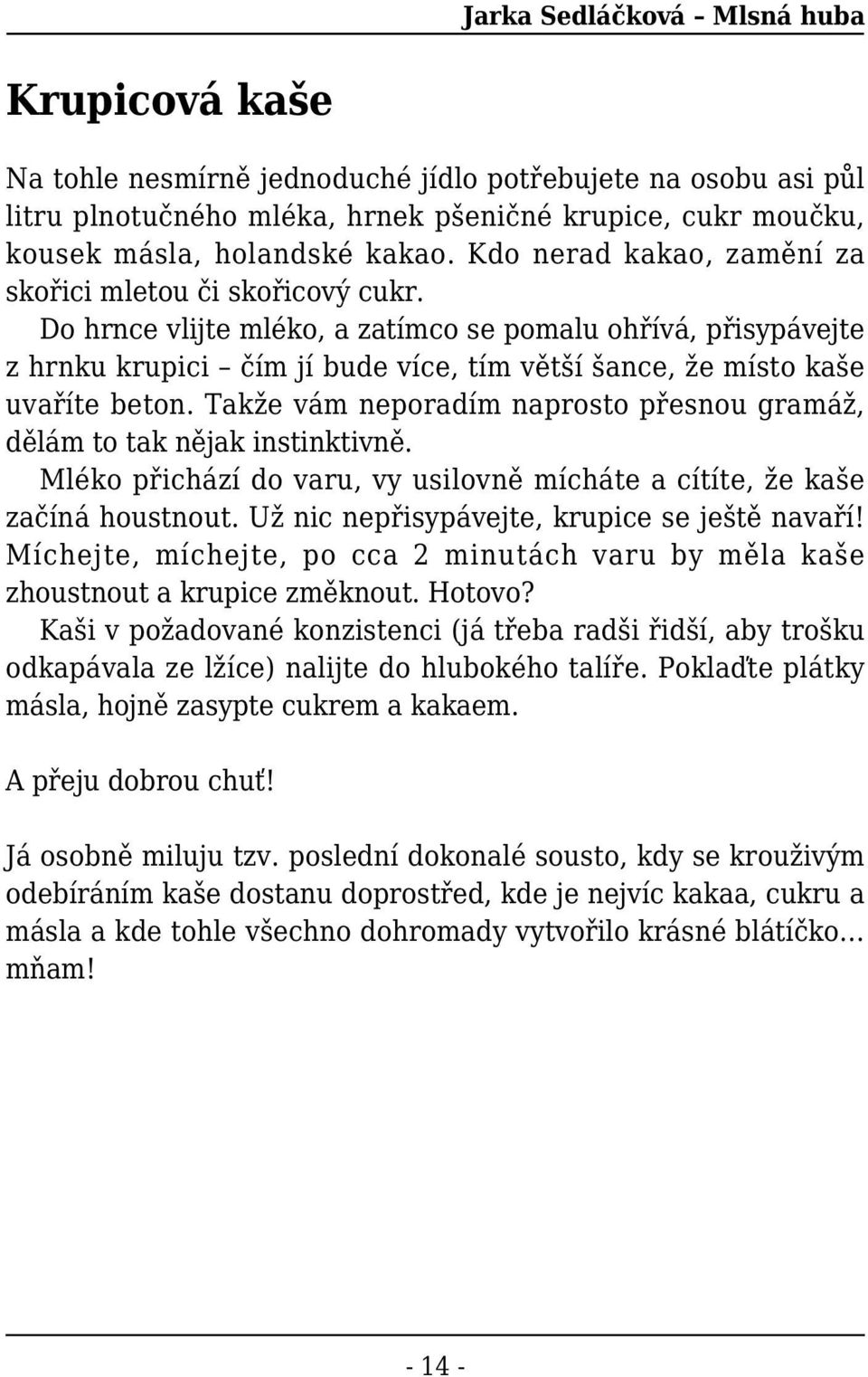 Do hrnce vlijte mléko, a zatímco se pomalu ohřívá, přisypávejte z hrnku krupici čím jí bude více, tím větší šance, že místo kaše uvaříte beton.