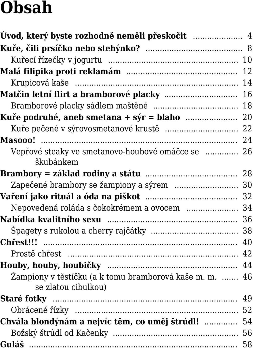 ... 24 Vepřové steaky ve smetanovo-houbové omáčce se... 26 škubánkem Brambory = základ rodiny a státu... 28 Zapečené brambory se žampiony a sýrem... 30 Vaření jako rituál a óda na piškot.