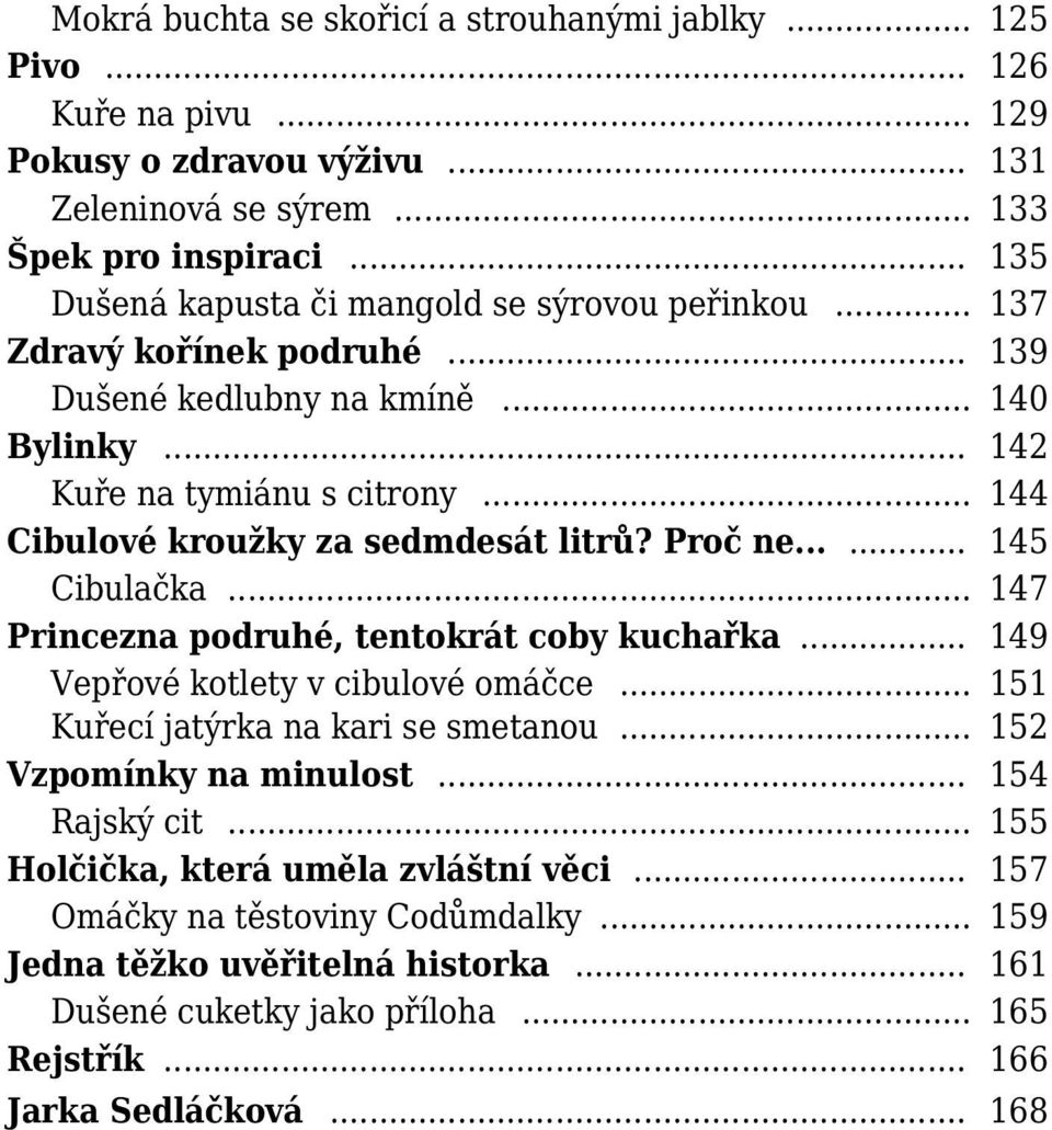 .. Princezna podruhé, tentokrát coby kuchařka... Vepřové kotlety v cibulové omáčce... Kuřecí jatýrka na kari se smetanou... Vzpomínky na minulost... Rajský cit.