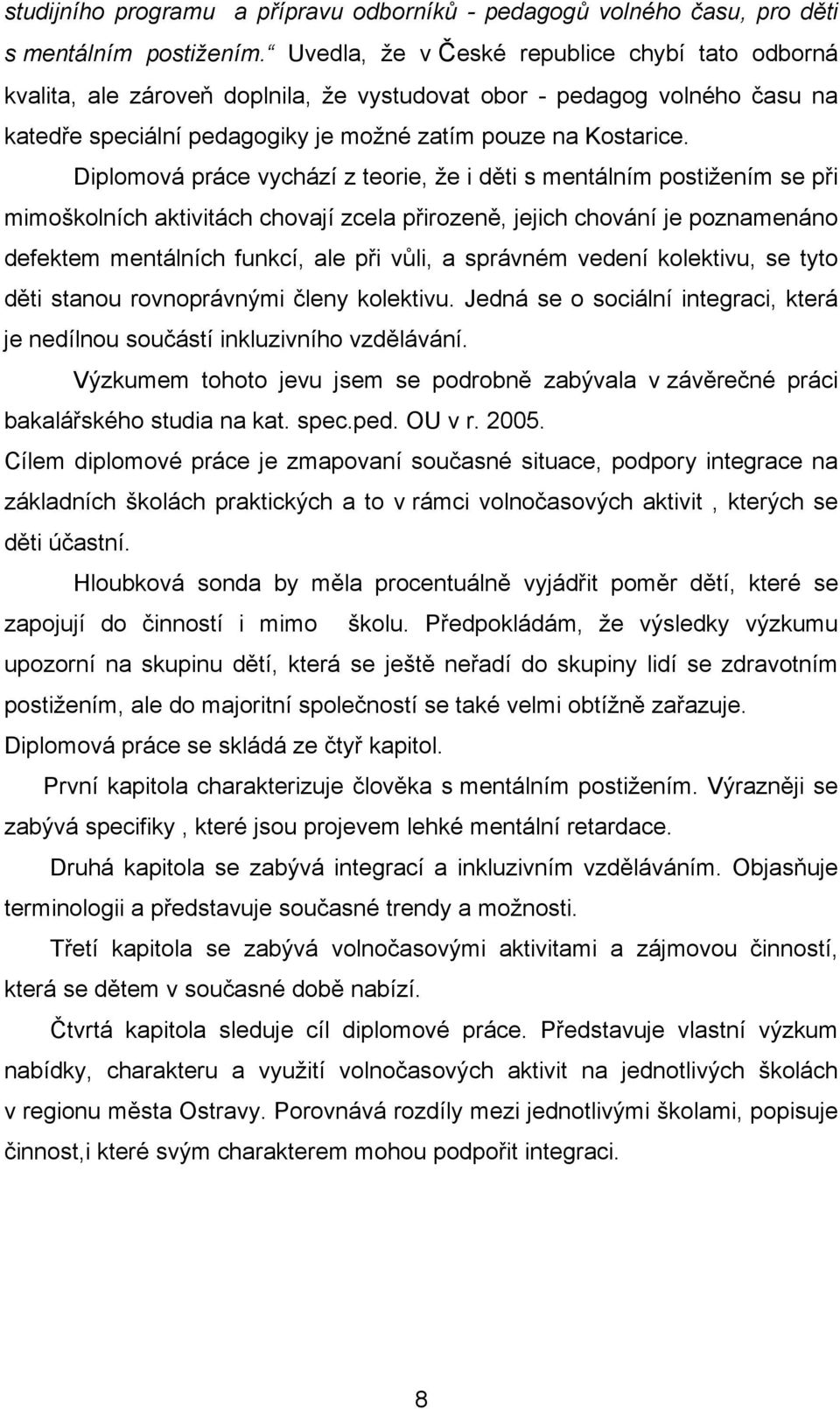 Diplomová práce vychází z teorie, že i děti s mentálním postižením se při mimoškolních aktivitách chovají zcela přirozeně, jejich chování je poznamenáno defektem mentálních funkcí, ale při vůli, a