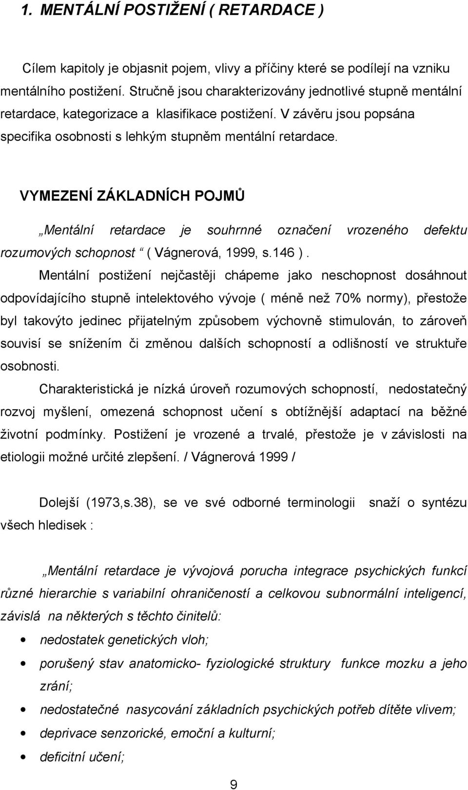 VYMEZENÍ ZÁKLADNÍCH POJMŮ Mentální retardace je souhrnné označení vrozeného defektu rozumových schopnost ( Vágnerová, 1999, s.146 ).