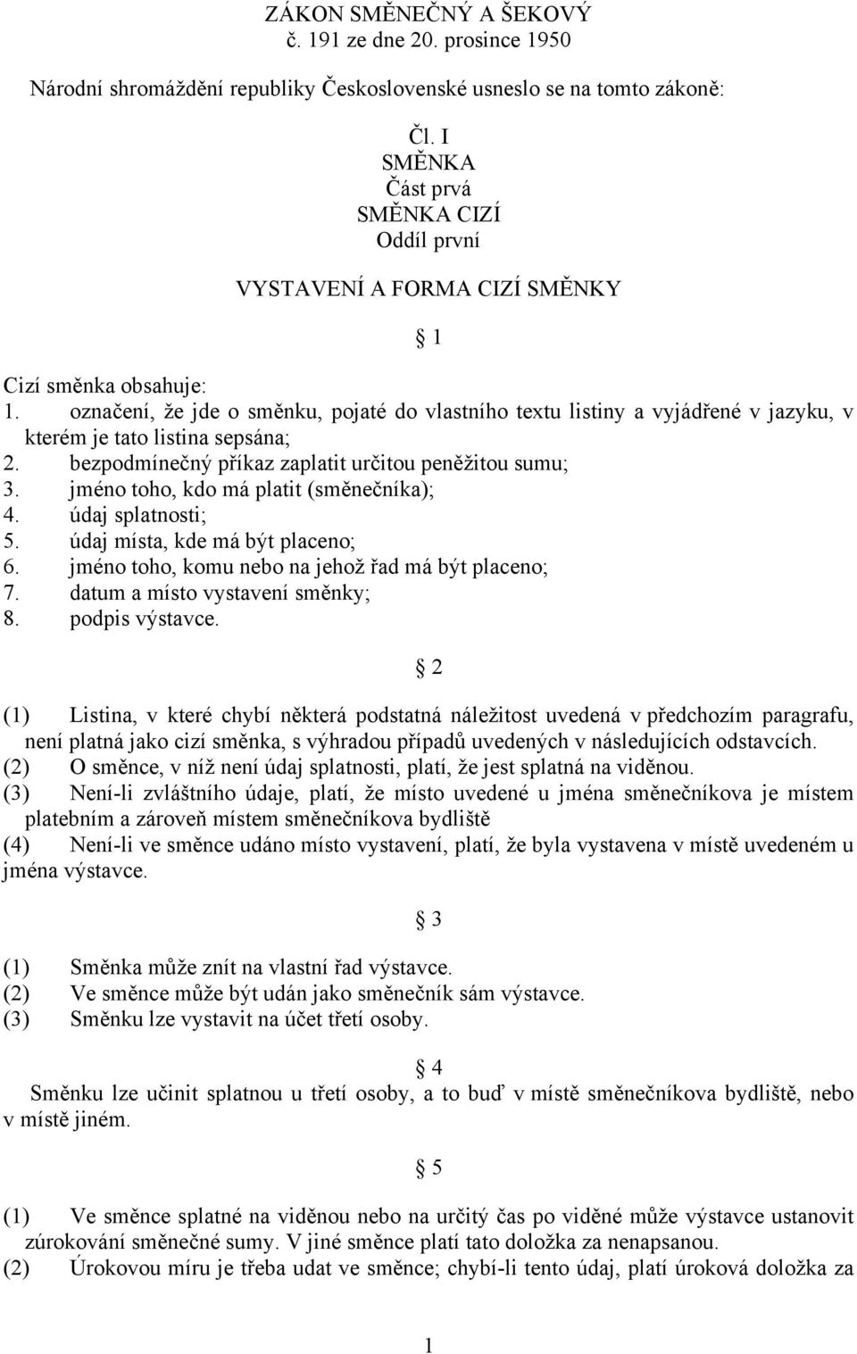 označení, že jde o směnku, pojaté do vlastního textu listiny a vyjádřené v jazyku, v kterém je tato listina sepsána; 2. bezpodmínečný příkaz zaplatit určitou peněžitou sumu; 3.