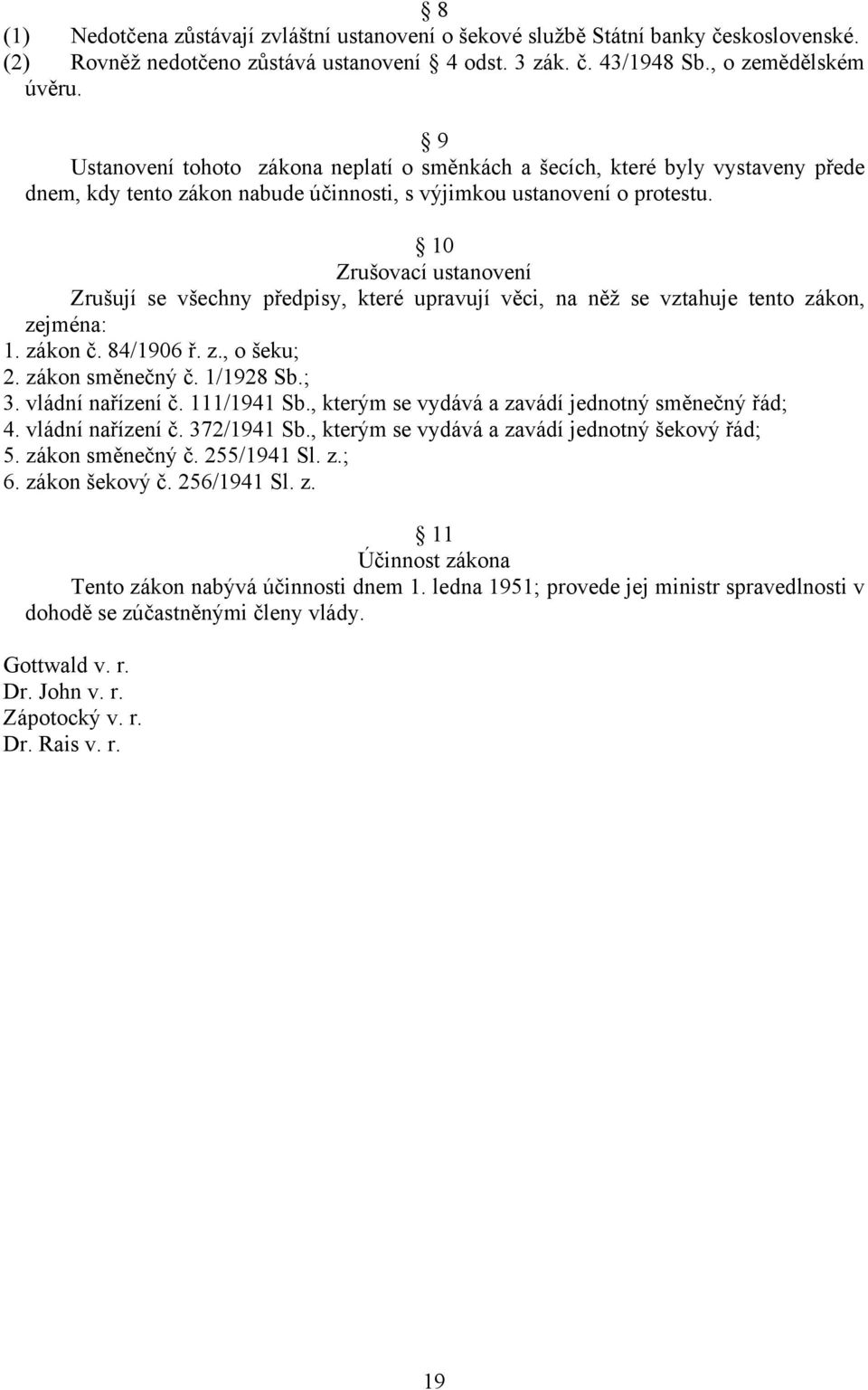 10 Zrušovací ustanovení Zrušují se všechny předpisy, které upravují věci, na něž se vztahuje tento zákon, zejména: 1. zákon č. 84/1906 ř. z., o šeku; 2. zákon směnečný č. 1/1928 Sb.; 3.