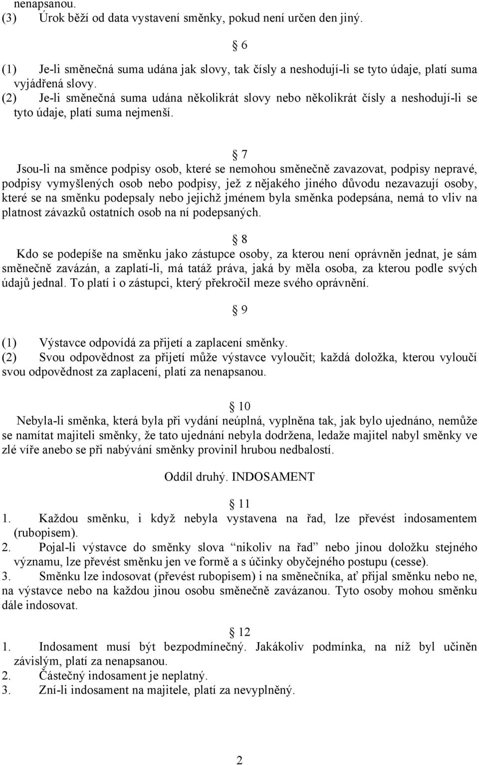 7 Jsou-li na směnce podpisy osob, které se nemohou směnečně zavazovat, podpisy nepravé, podpisy vymyšlených osob nebo podpisy, jež z nějakého jiného důvodu nezavazují osoby, které se na směnku