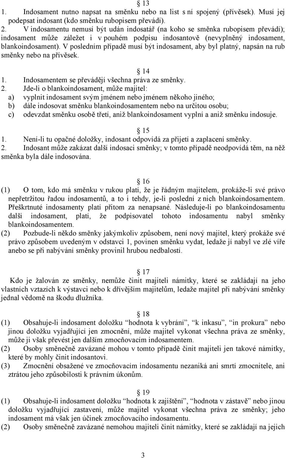 V posledním případě musí být indosament, aby byl platný, napsán na rub směnky nebo na přívěsek. 14 1. Indosamentem se převádějí všechna práva ze směnky. 2.