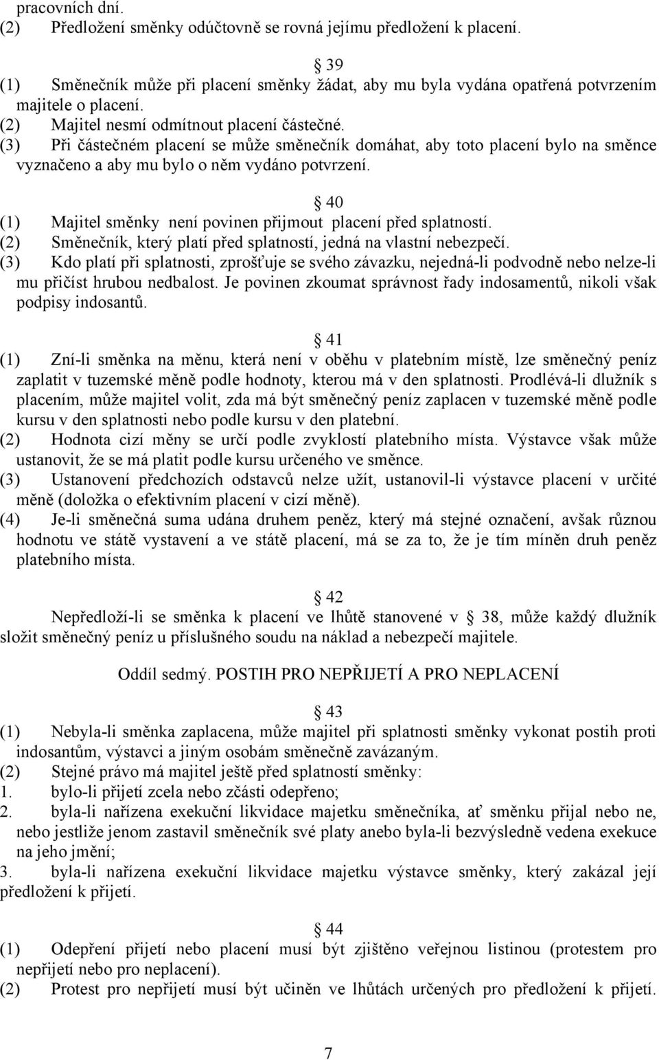 40 (1) Majitel směnky není povinen přijmout placení před splatností. (2) Směnečník, který platí před splatností, jedná na vlastní nebezpečí.