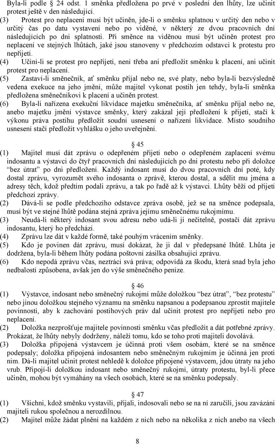 Při směnce na viděnou musí být učiněn protest pro neplacení ve stejných lhůtách, jaké jsou stanoveny v předchozím odstavci k protestu pro nepřijetí.